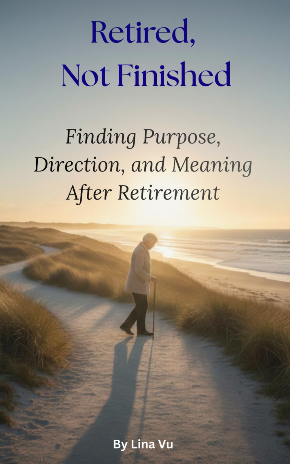 Retired, Not Finished: Finding Purpose, Direction, and Meaning After Retirement
