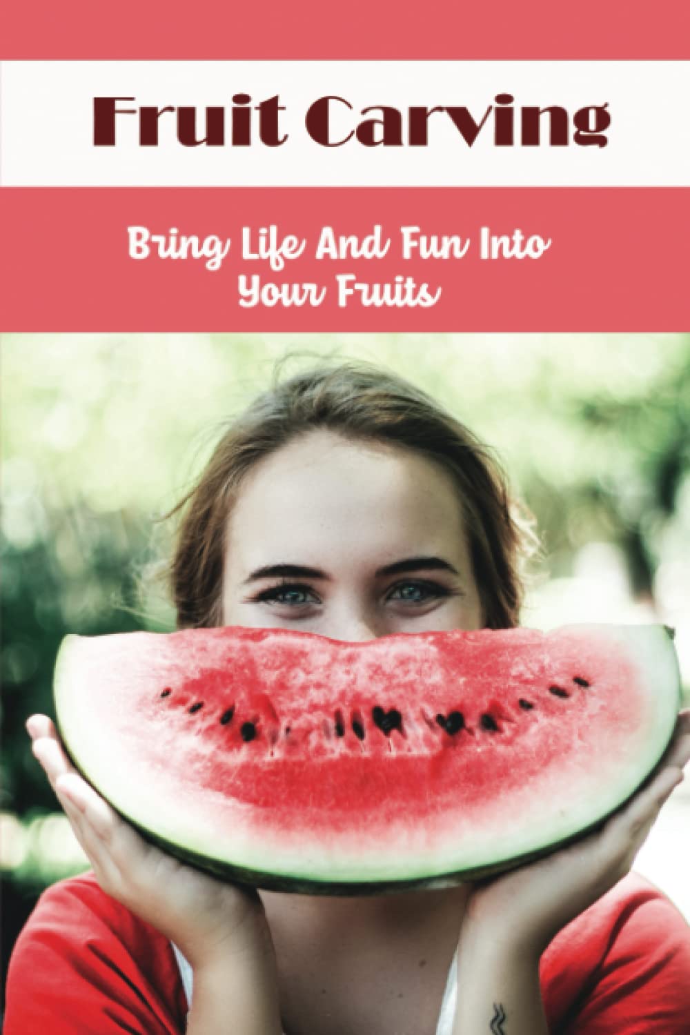 Fruit Carving: Bring Life And Fun Into Your Fruits Fruit Carving: Bring Life And Fun Into Your Fruits