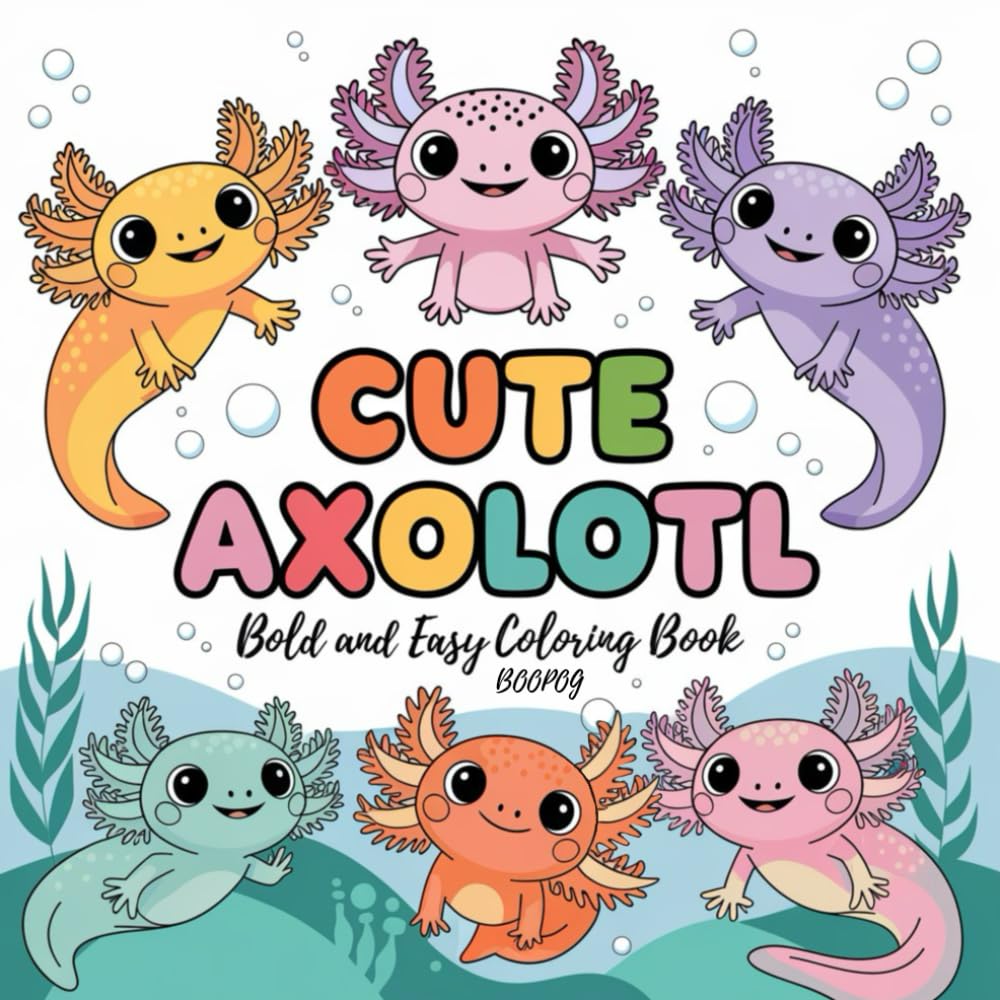 Axolotl Coloring Book: Bold and Easy Kawaii Designs for Kids, Teens, and Adults: Relax and Unwind with 50+ Cute Axolotl Illustrations – Fun Stress-Relief Coloring for All Ages
