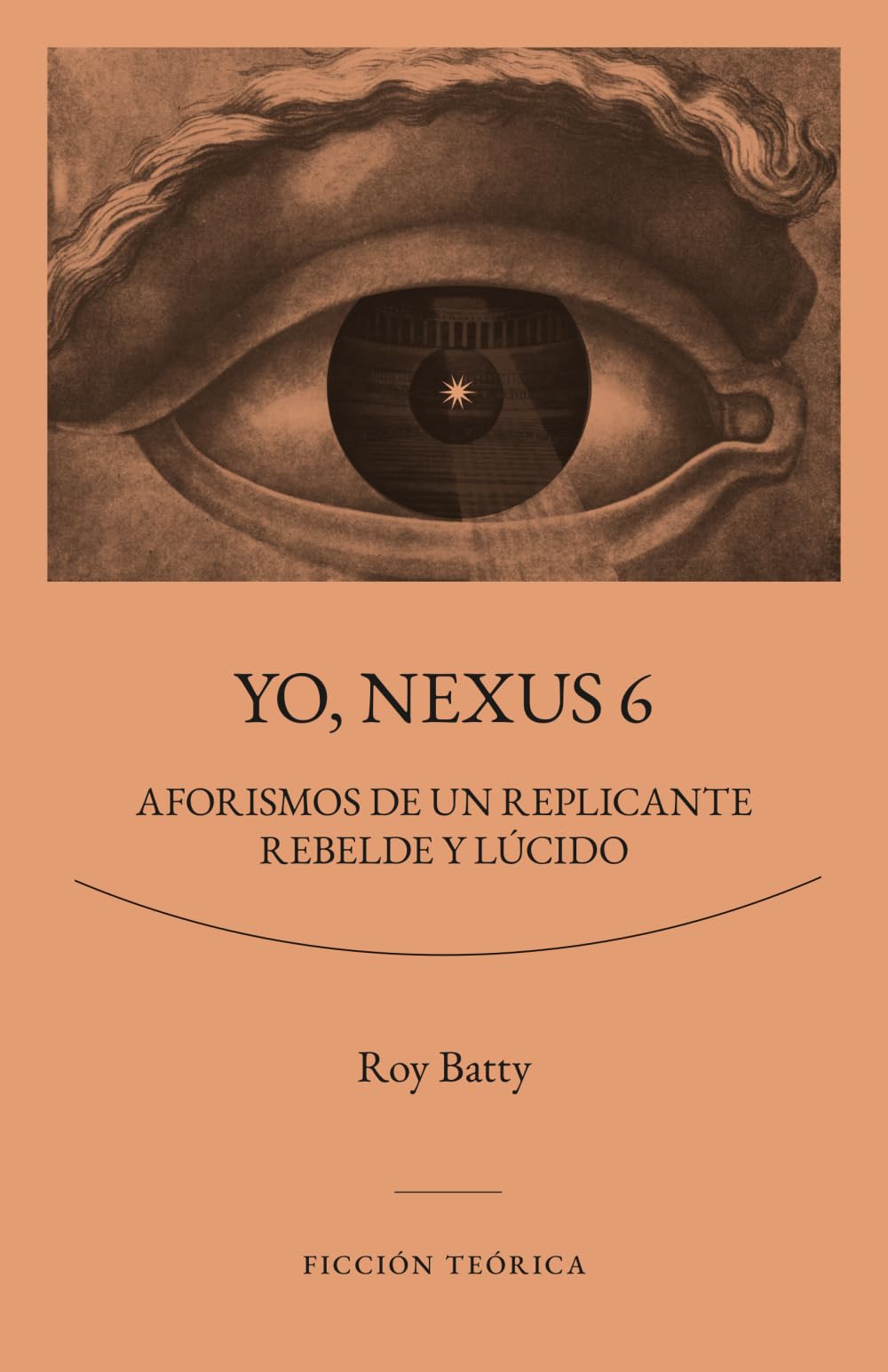 Yo, Nexus 6: Aforismos de un replicante rebelde y lúcido: 3 (SERIE FICCIÓN TEÓRICA)