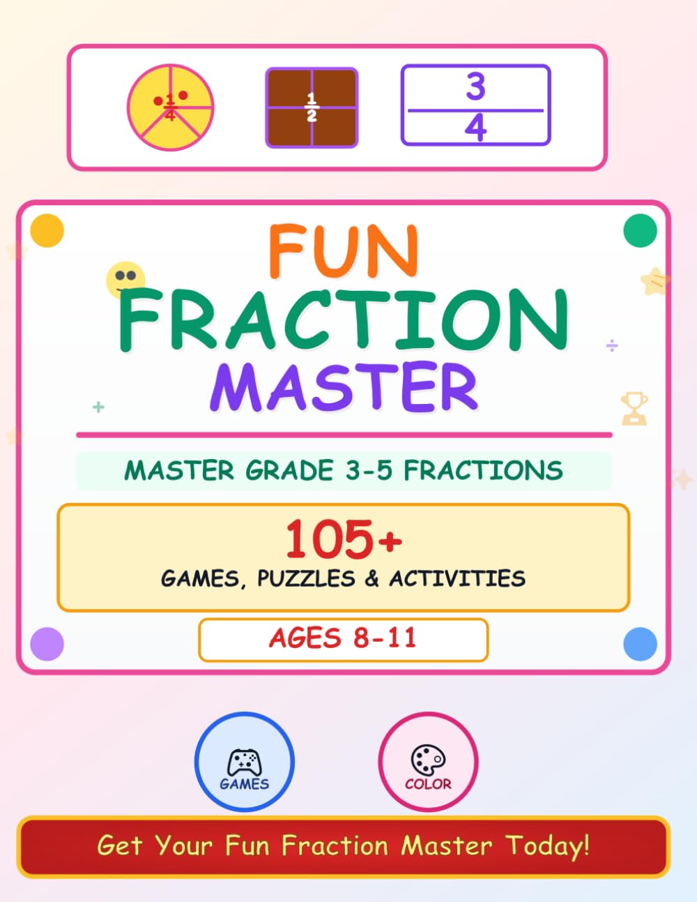 Fraction Fun! Games, Puzzles & Activities for Kids Ages 8-11: A Colorful Workbook to Master Fractions Through Play: 100+ Colorful Games, Puzzles & ... Activities to Build Confidence & Math Skills