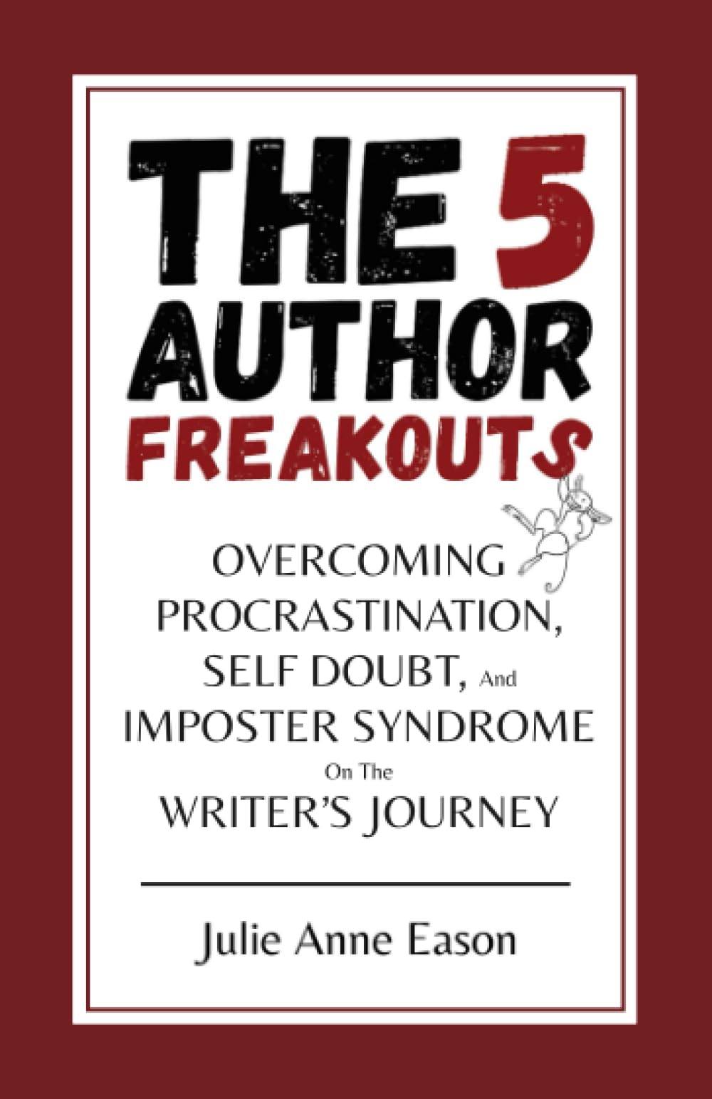 The 5 Author Freakouts: Overcoming Procrastination, Self Doubt, and Imposter Syndrome on the Writer's Journey
