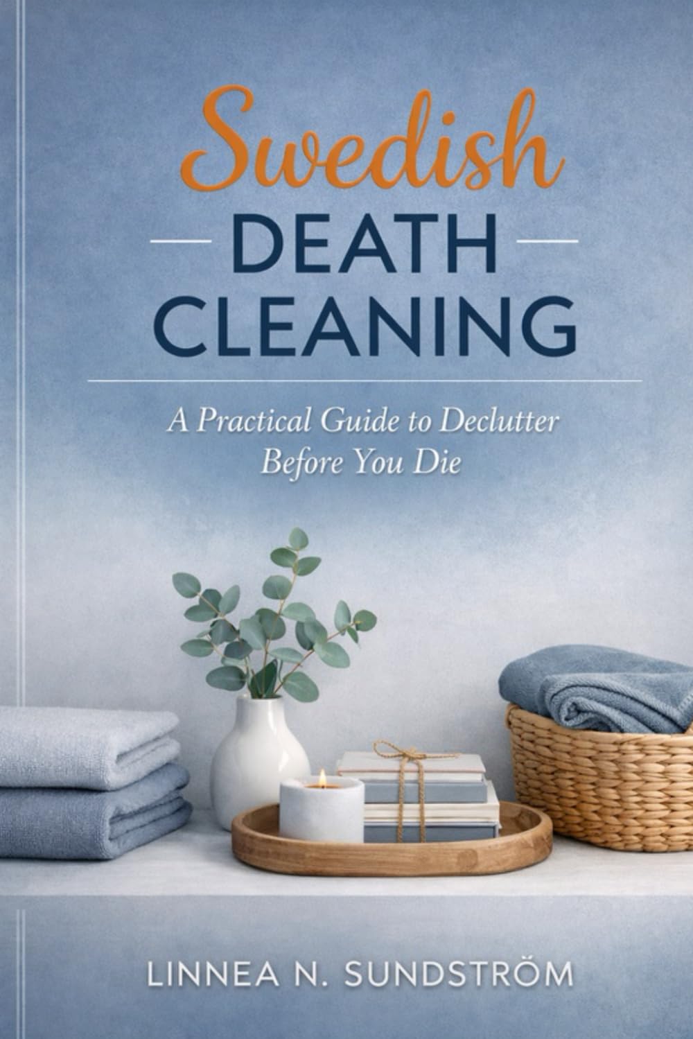 Swedish Death Cleaning: A Practical Guide to Declutter Before You Die