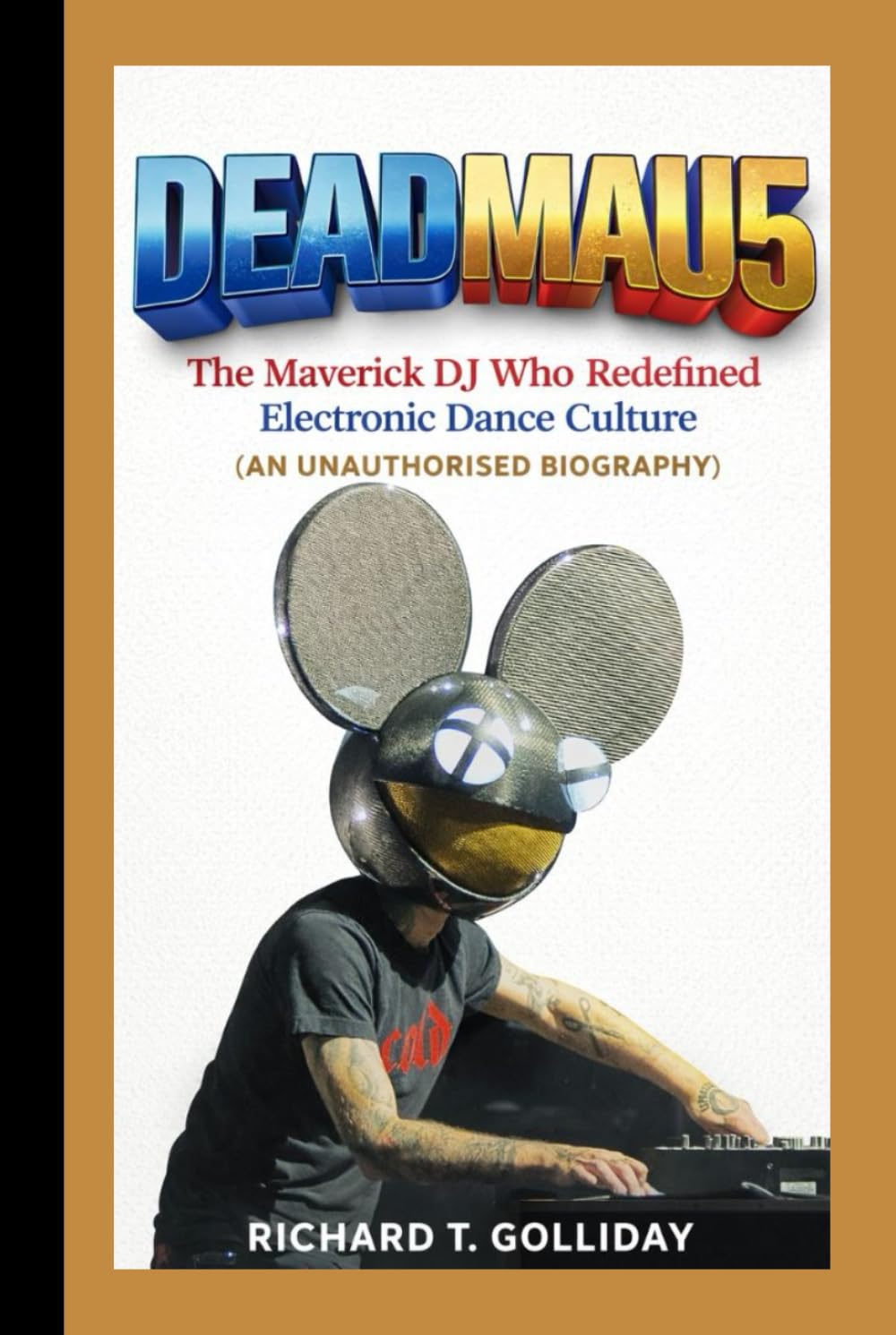 DEADMΑU5: The Maverick DJ Who Redefined Electronic Dance Culture (AN UNAUTHORISED BIOGRAPHY )