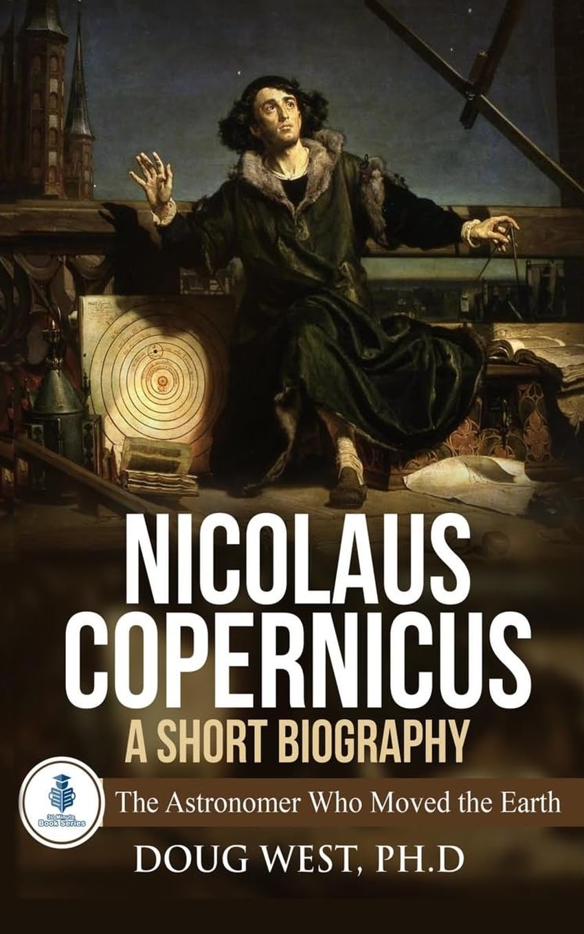 Nicolaus Copernicus: A Short Biography: The Astronomer Who Moved the Earth: 28 (30 Minute Book Series)