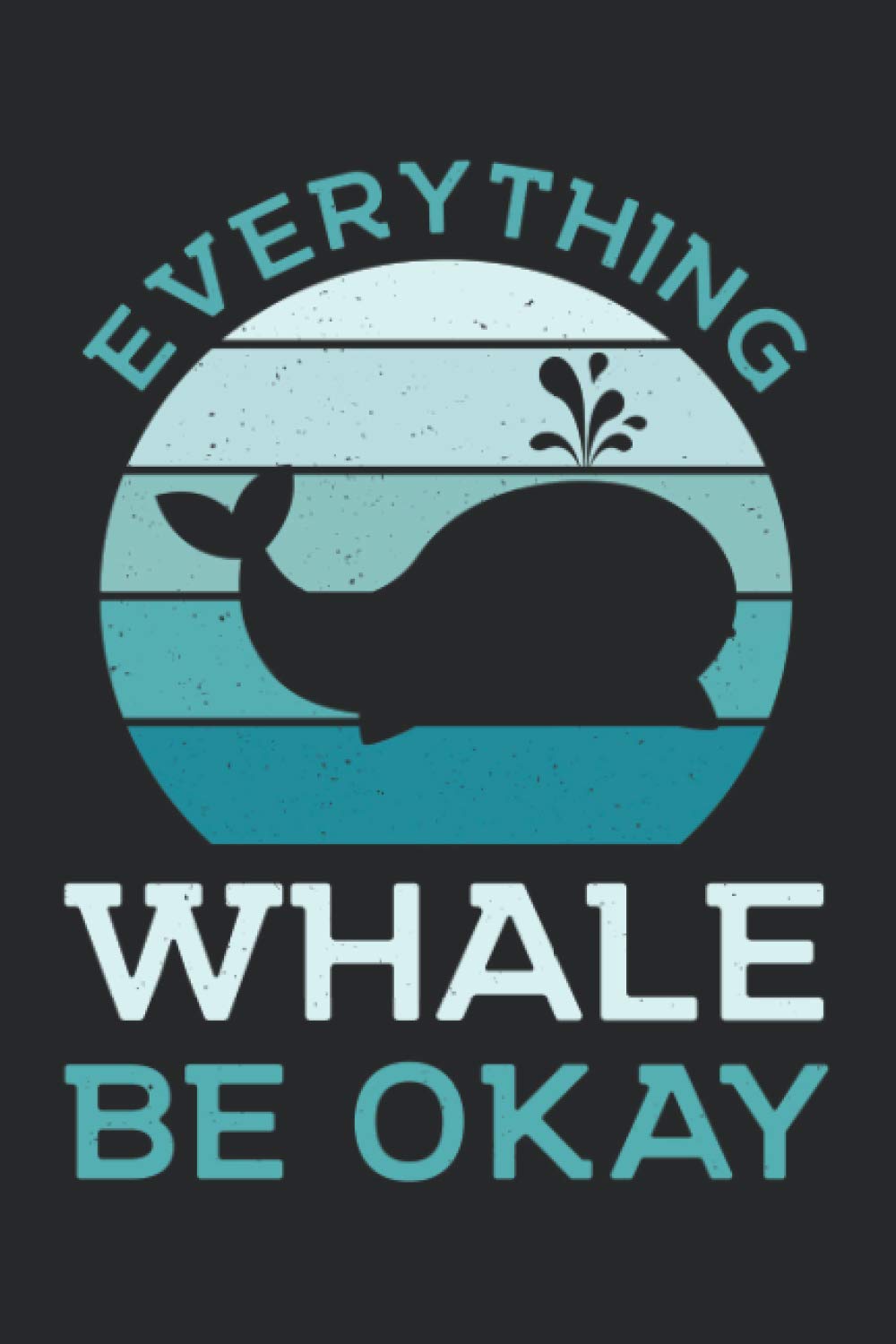 Everything Whale Be Okay: Funny Cute Whale Animal Blank Lined Notebook Journal Gift