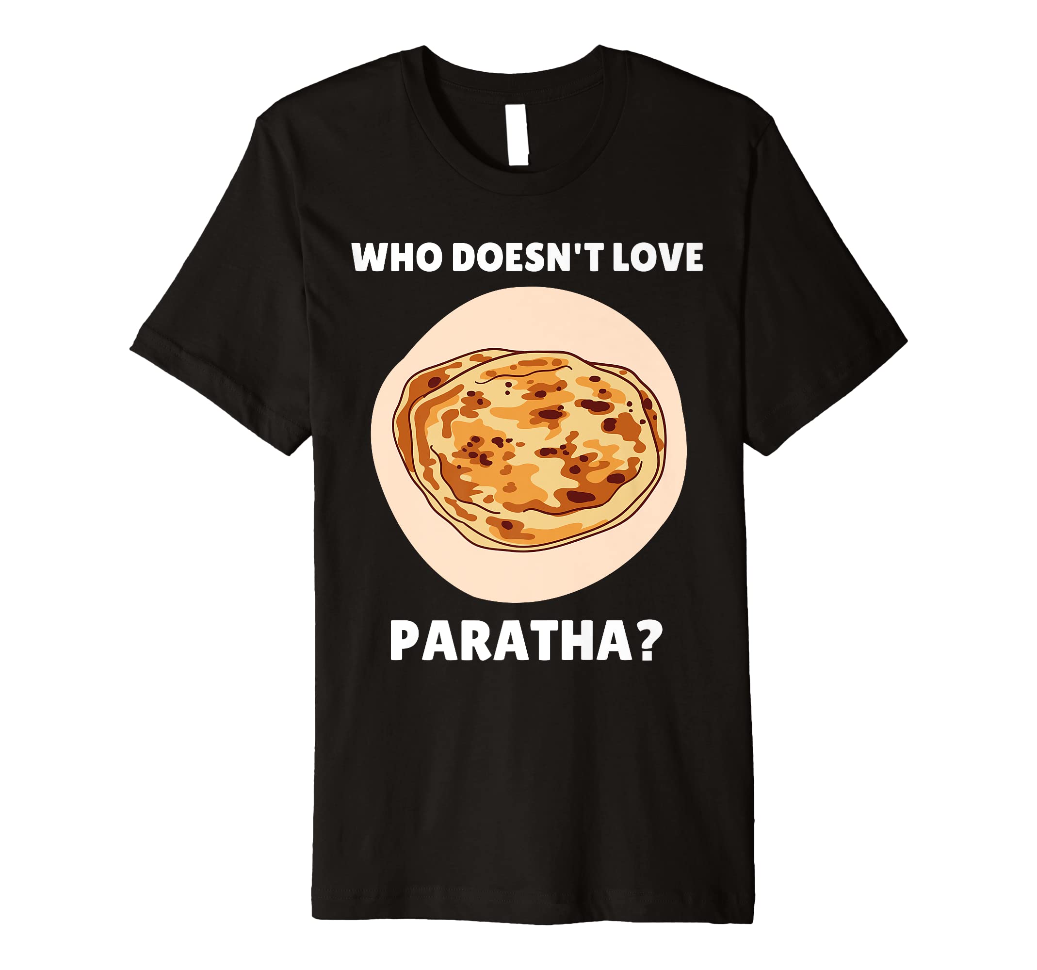 Paratha Food Who Doesn't Love Paratha? Paratha Lover Premium T-Shirt
