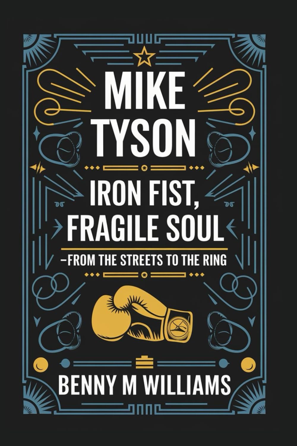 Mike Tyson: Iron Fist, Fragile Soul-From the Streets to the Ring