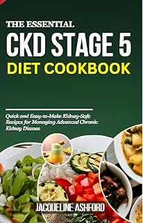THE ESSENTIAL CKD STAGE 5 DIET COOKBOOK: Quick and Easy-to-Make Kidney-Safe Recipes for Managing Advanced Chronic Kidney Disease