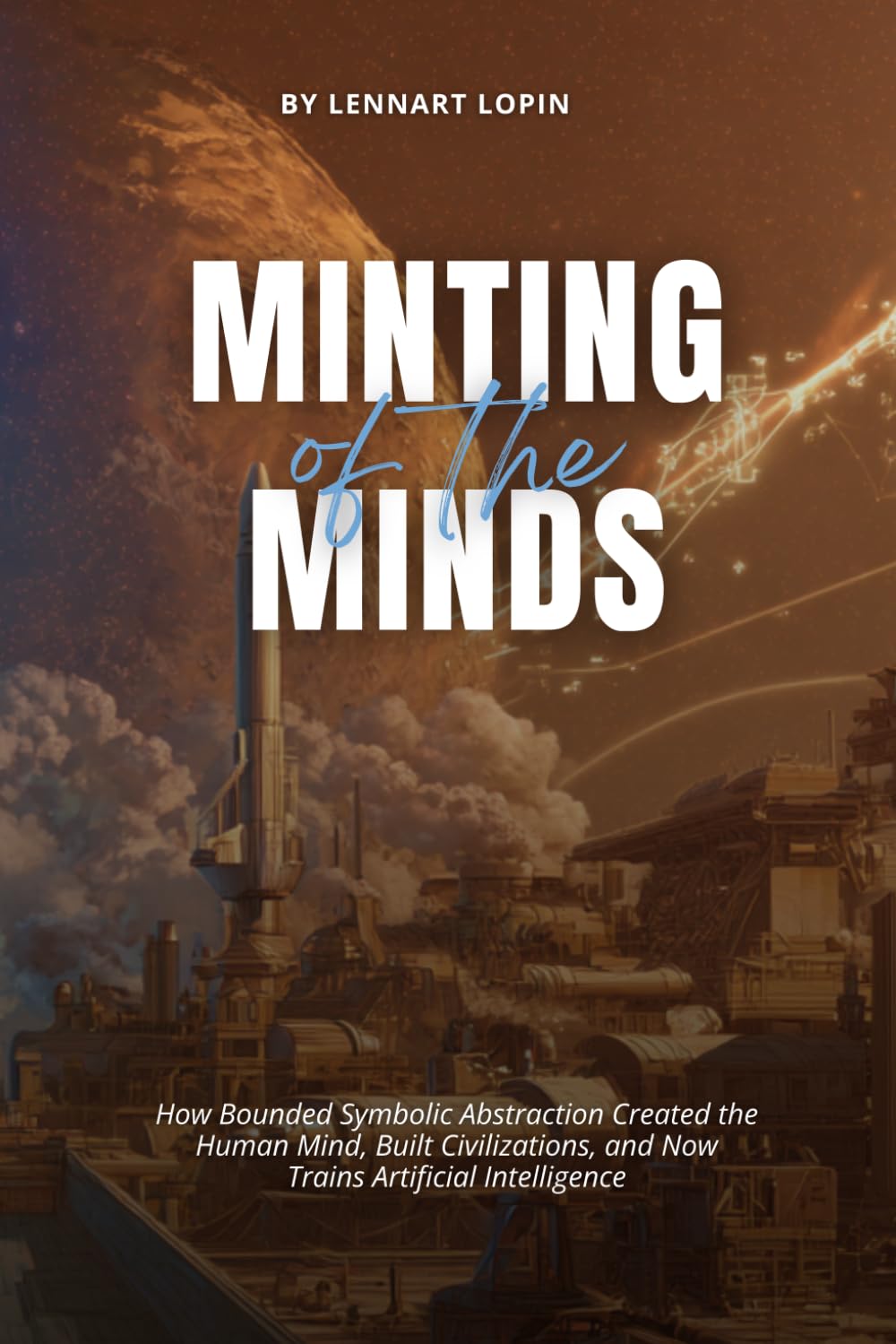 Minting Minds: How Bounded Symbolic Abstraction Created the Human Mind, Built Civilizations, and Now Trains Artificial Intelligence