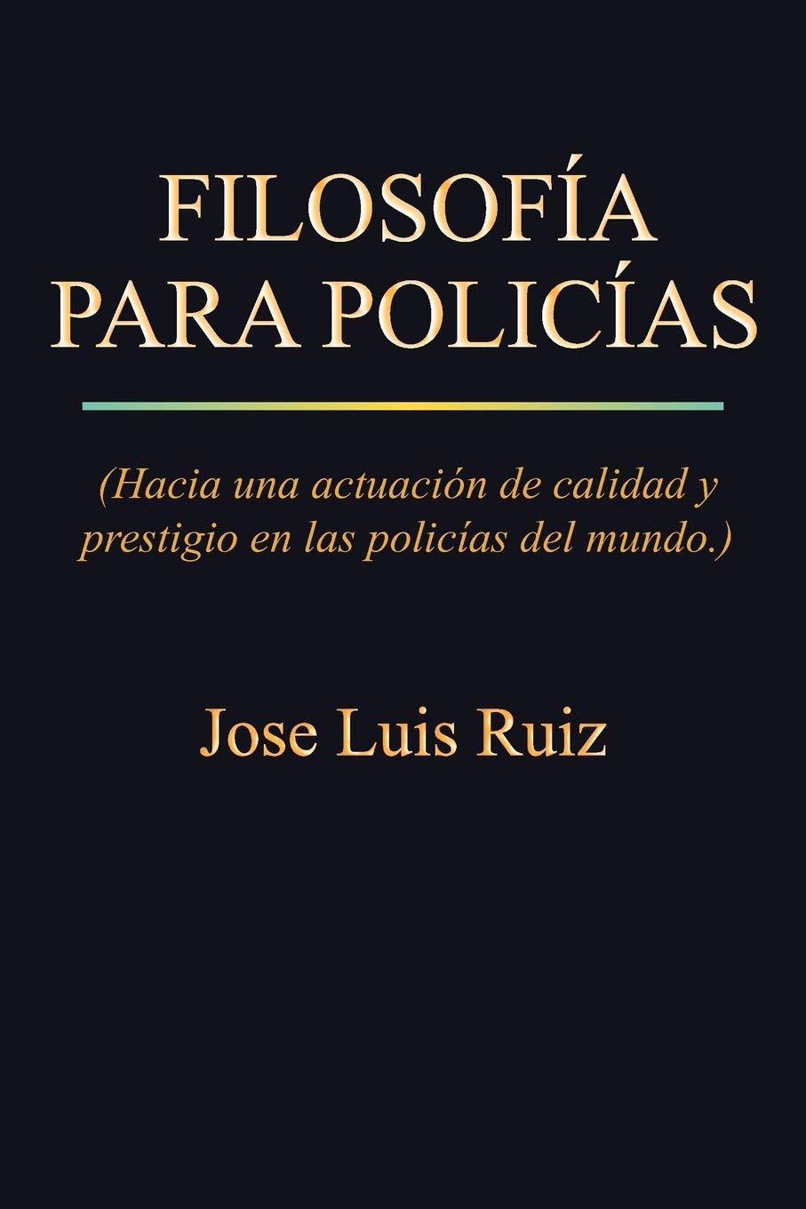 Filosofía Para Policías: Hacia una actuación de calidad y prestigio en las policías del mundo. (Spanish Edition)