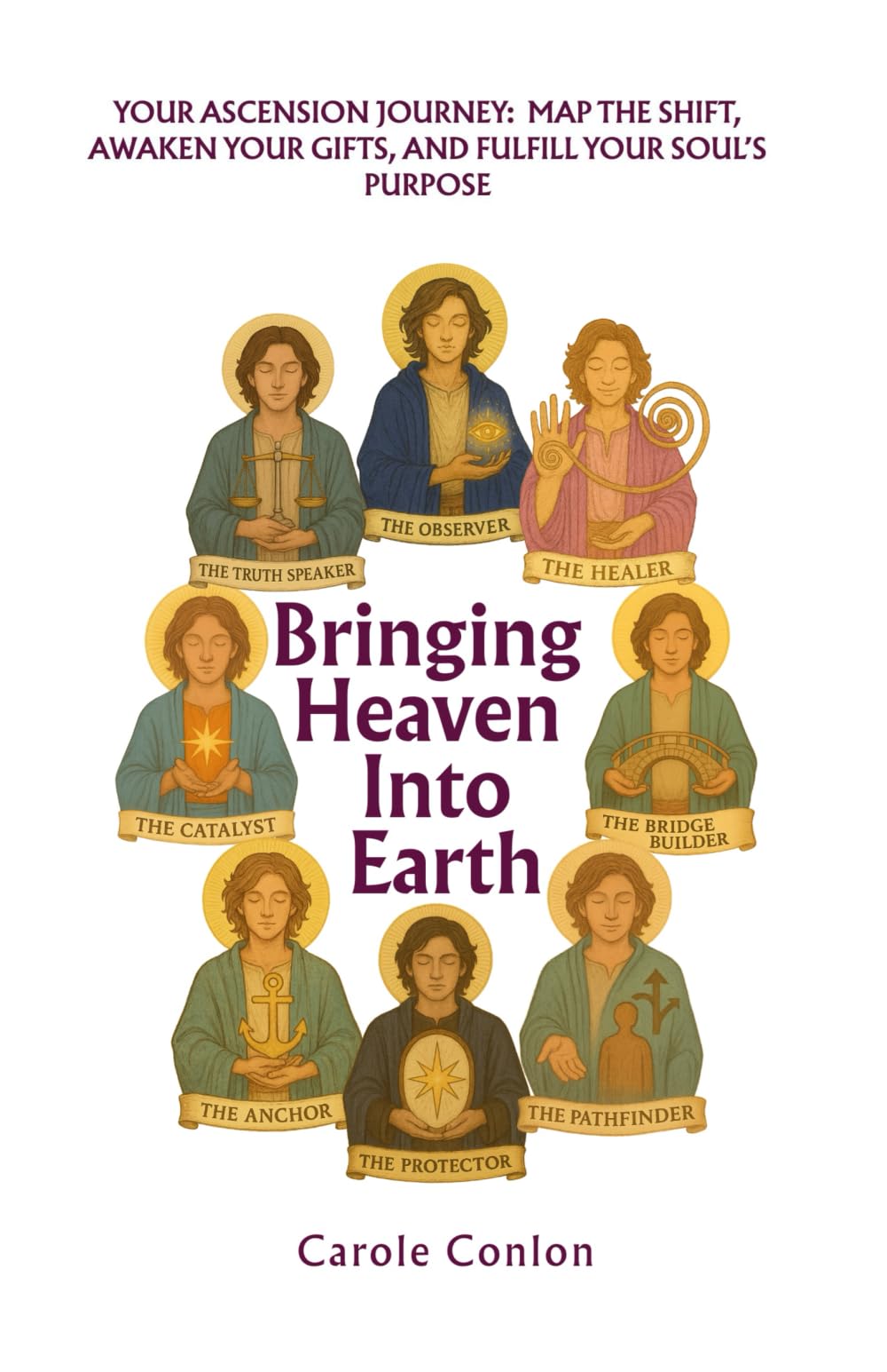 Bringing Heaven into Earth: Your Ascension Journey: Map the Shift, Awaken Your Gifts, and Fulfill Your Soul's Purpose