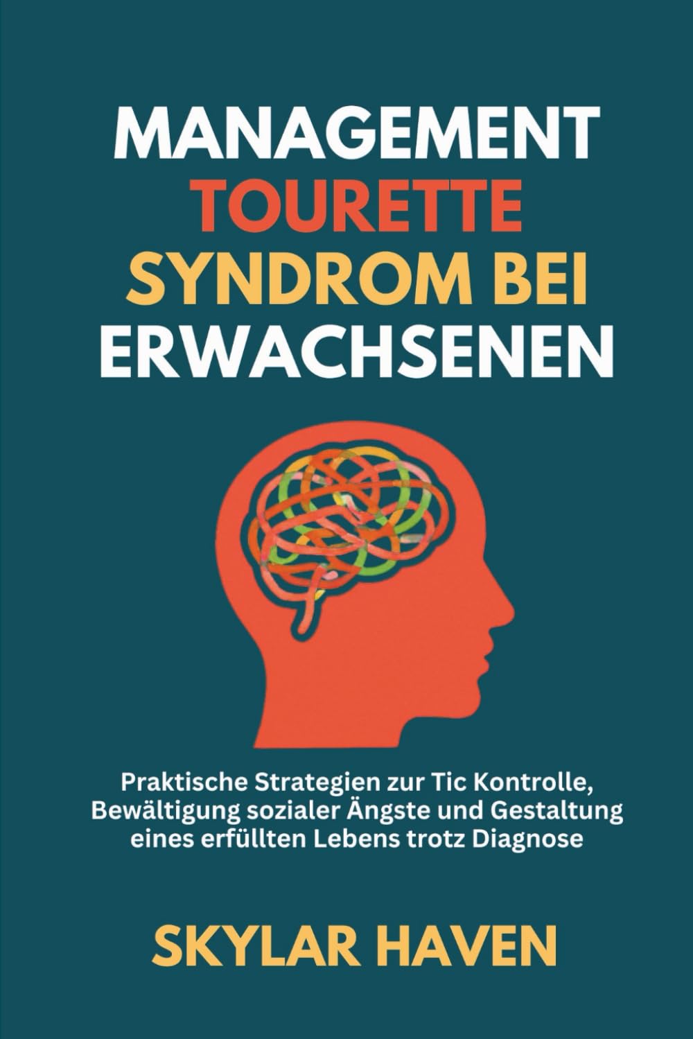 Management Tourette Syndrom bei Erwachsenen: Praktische Strategien zur Tic Kontrolle, Bewältigung sozialer Ängste und Gestaltung eines erfüllten Lebens trotz Diagnose