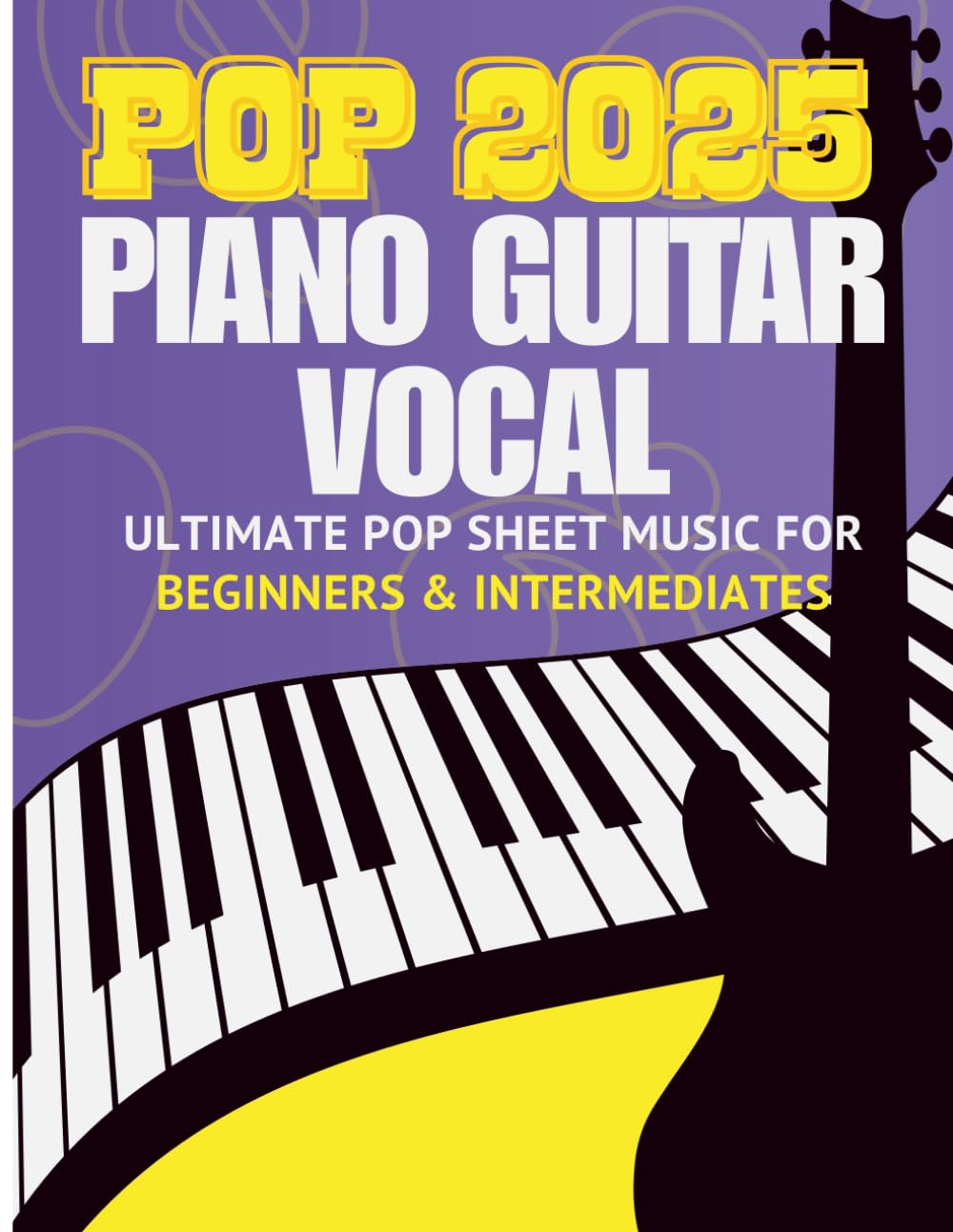 Ultimate Pop Sheet Music Collection 2025: Full Songs for Piano, Guitar & Vocal for beginners and intermediates