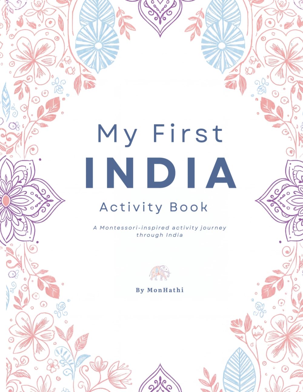 My First India Activity Book: A Montessori-Inspired Activity Book for Kids Ages 4–7 | India Landmarks, Animals, Clothing, Daily Life, Food, History & Geography | Coloring, Mazes, Puzzles, and Stories