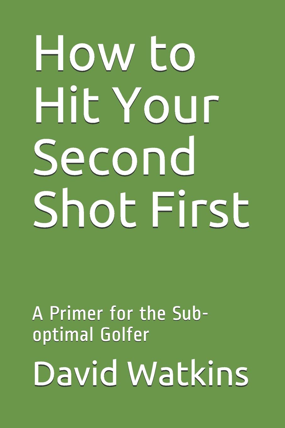 How to Hit Your Second Shot First: A Primer for the Sub-optimal Golfer