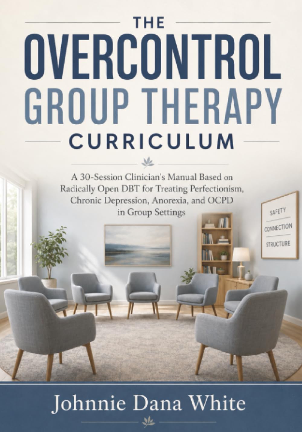 The Overcontrol Group Therapy Curriculum: A 30-Session Clinician's Manual Based on Radically Open DBT for Treating Perfectionism, Chronic Depression, Anorexia, and OCPD in Group Settings