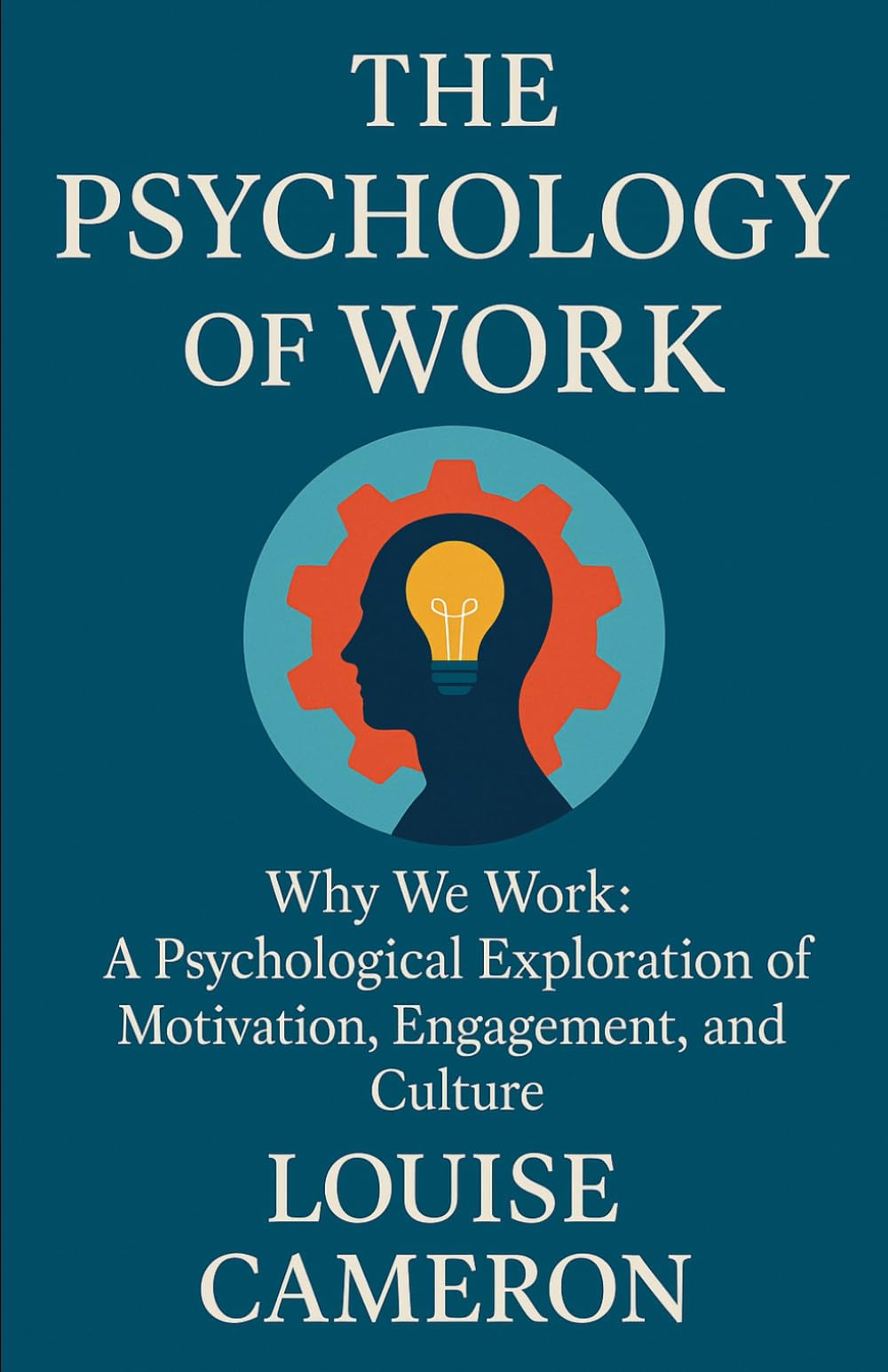 The Psychology of Work: Why We Work: A Psychological Exploration of Motivation, Engagement, and Culture