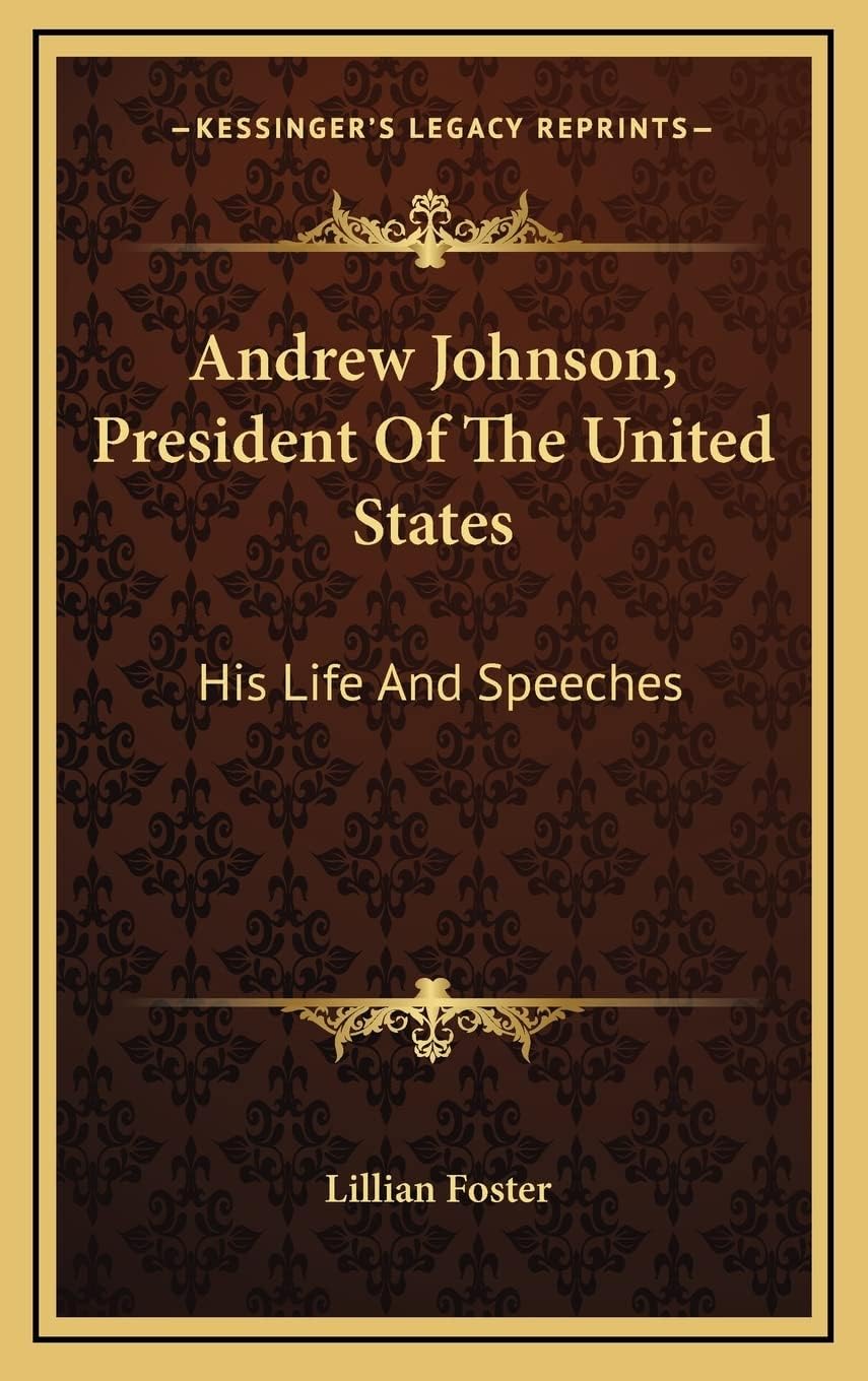 Andrew Johnson, President of the United States: His Life and Speeches