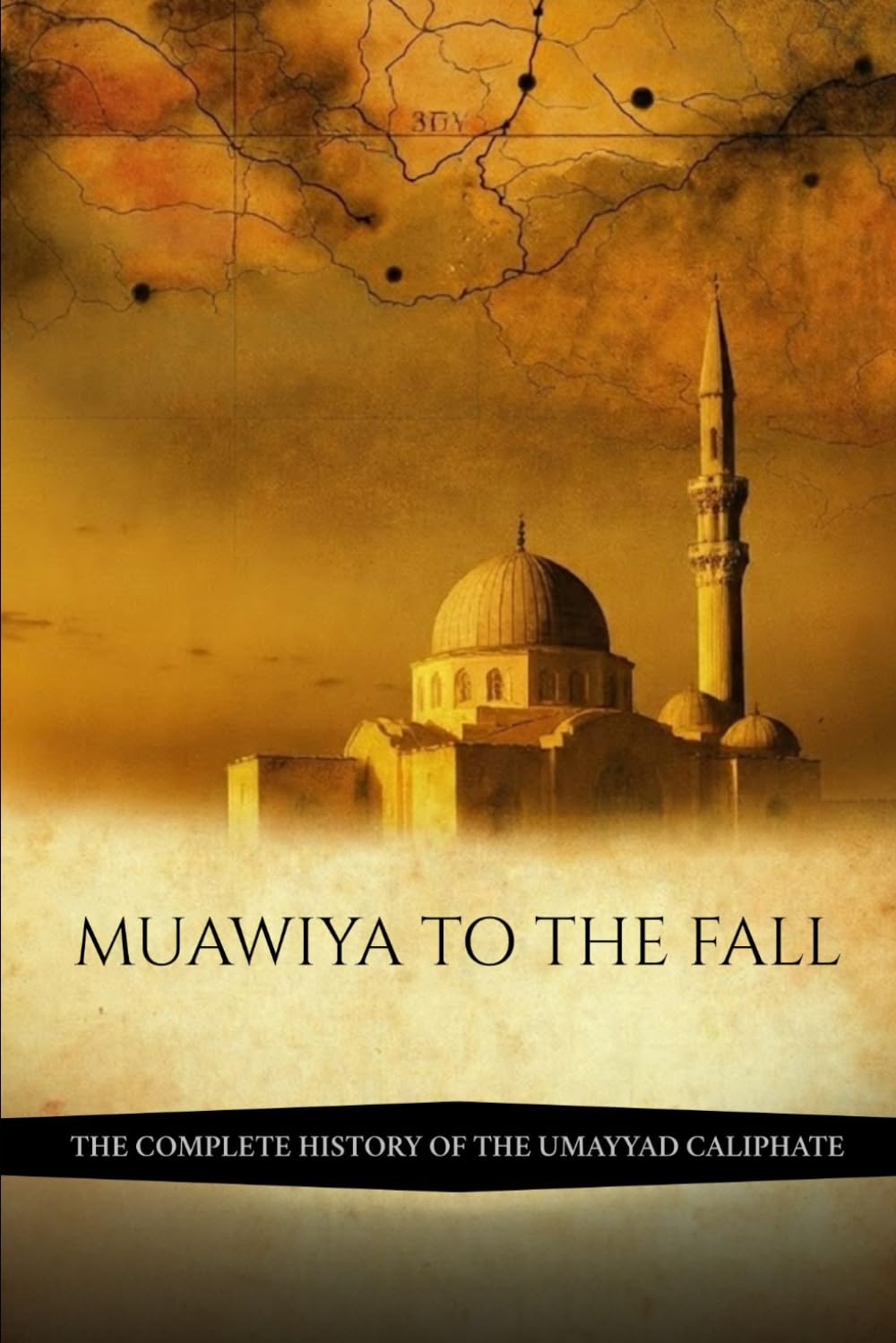 Muawiya to the Fall: The Complete History of the Umayyad Caliphate (Early Islamic History Collection)