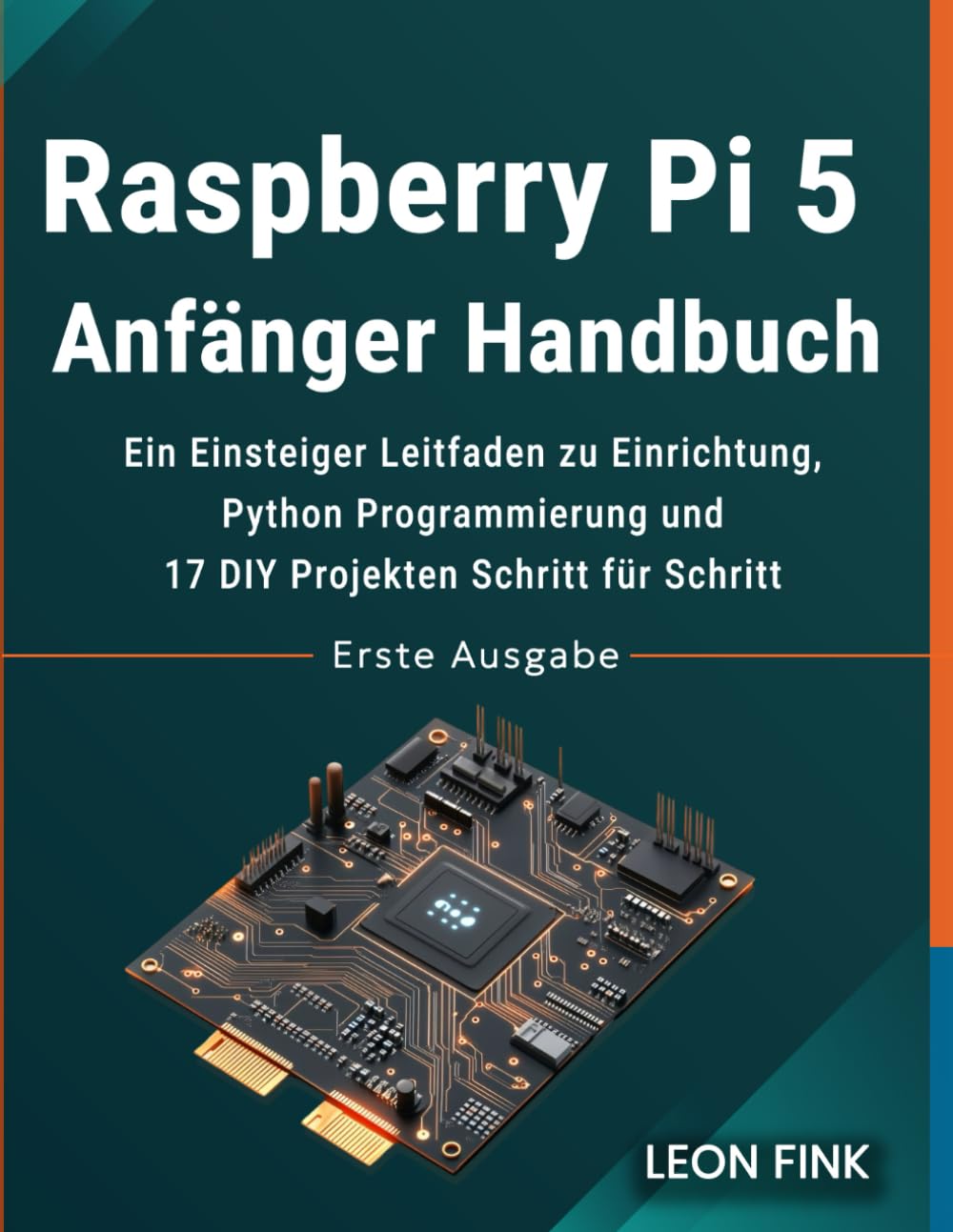 Raspberry Pi 5 Anfänger Handbuch: Ein Einsteiger Leitfaden zu Einrichtung, Python Programmierung und 17 DIY Projekten Schritt für Schritt