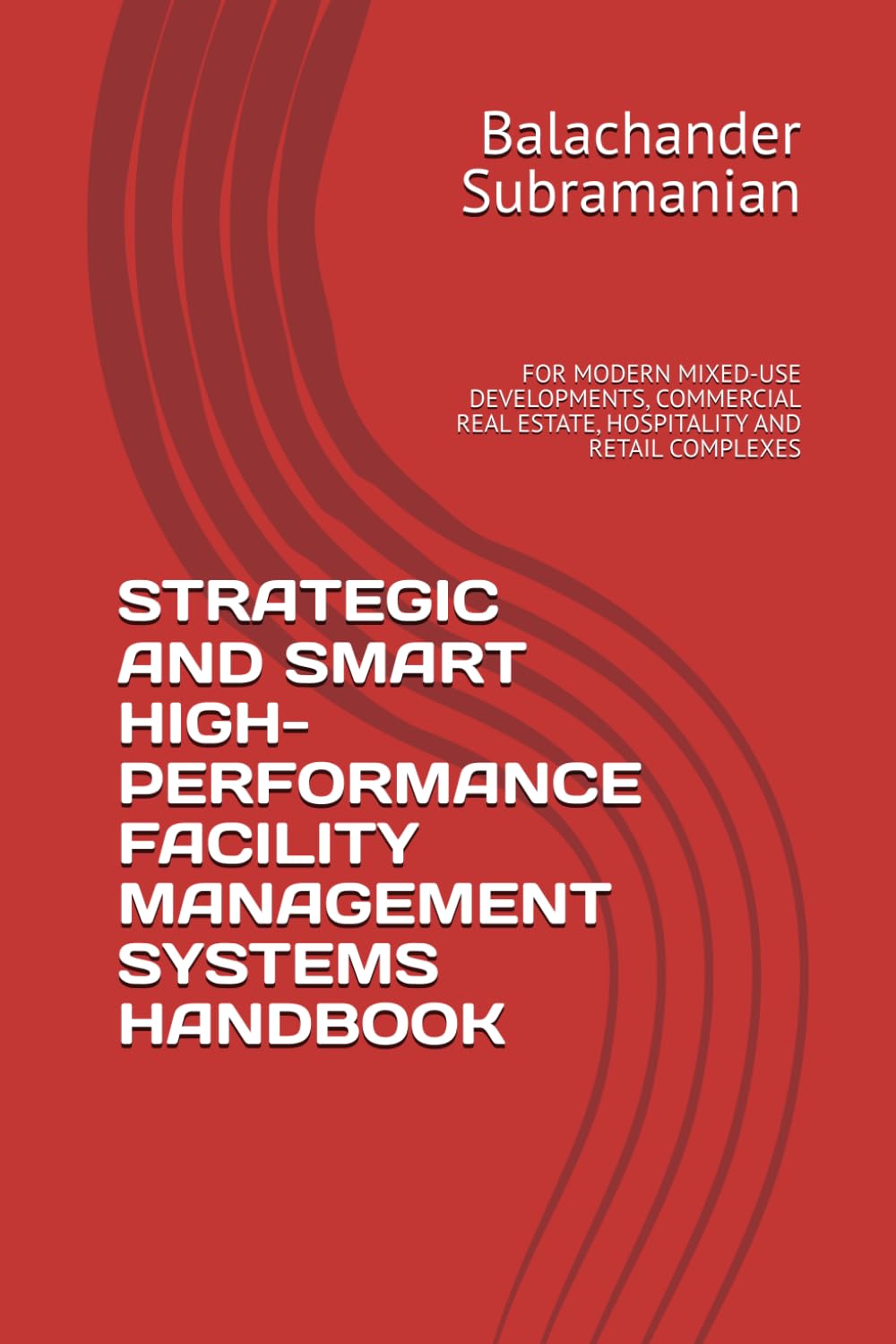 STRATEGIC AND SMART HIGH-PERFORMANCE FACILITY MANAGEMENT SYSTEMS HANDBOOK: FOR MODERN MIXED-USE DEVELOPMENTS, COMMERCIAL REAL ESTATE, HOSPITALITY AND RETAIL COMPLEXES