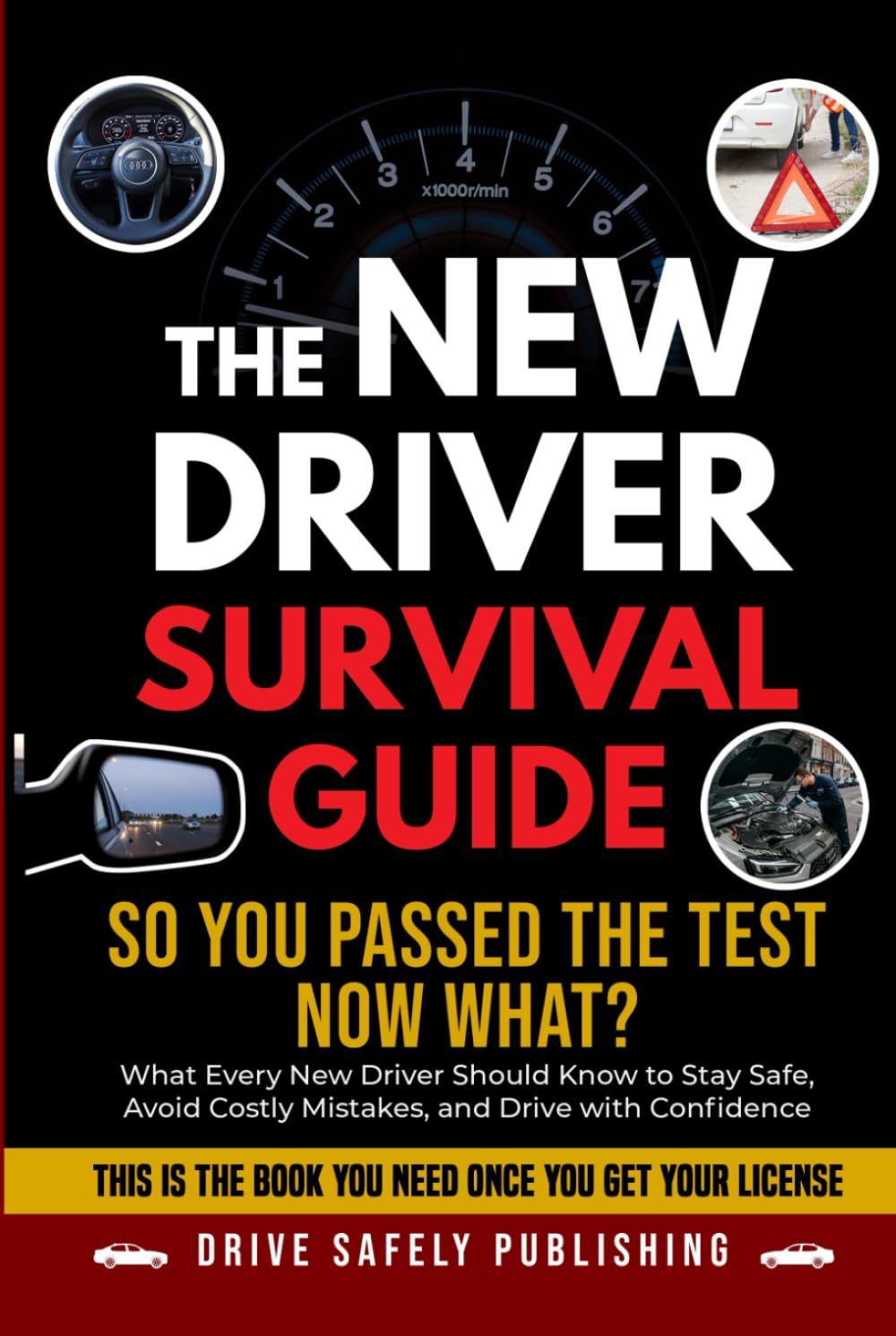 The New Driver Survival Guide: So You Passed the Test—Now What? What Every New Driver Should Know to Stay Safe, Avoid Costly Mistakes, and Drive with Confidence
