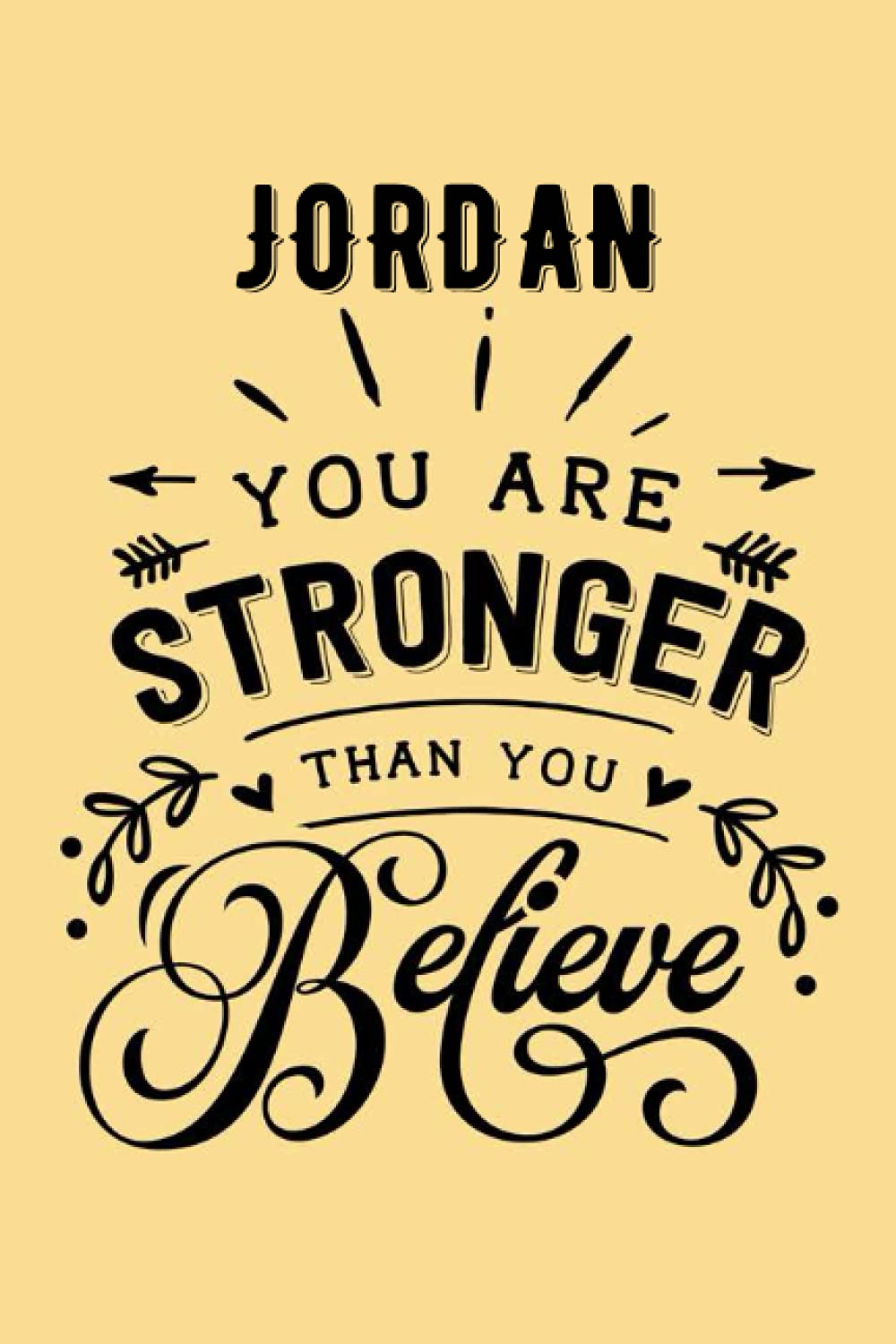 You are Stronger than You Believe Jordan: Personalised Motivational Journal Notebook for Girls Named Jordan. (Custom Name Journal, Blank Journal, ... Pages - Inspirational Quote(Jordan Notebook)