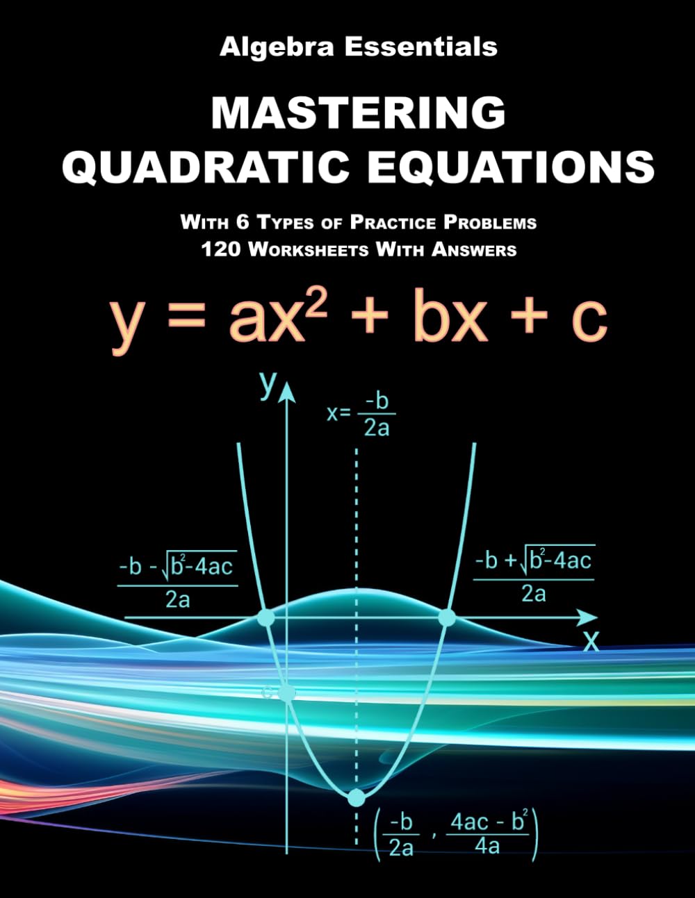 Algebra Essentials: Mastering Quadratic Equations With 6 Types of Practice Problems, 120 Worksheets With Answers