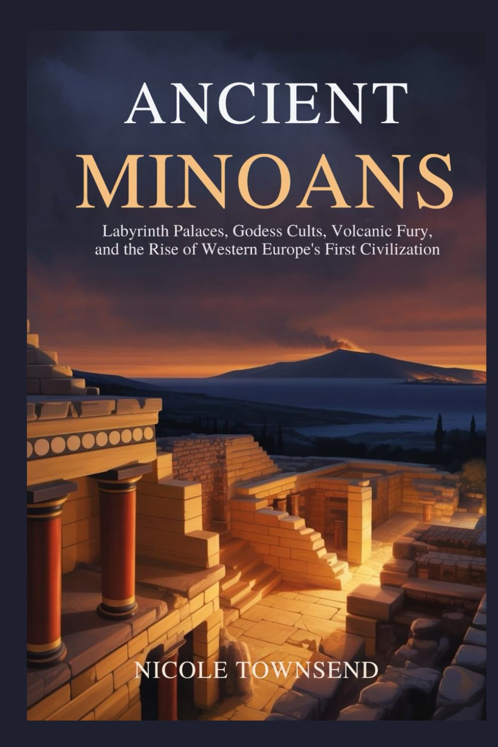 ANCIENT MINOANS: Labyrinth Palaces, Goddess Cults, Volcanic Fury, and the Rise of Western Europe’s First Civilization (Echoes of the Ancient World)