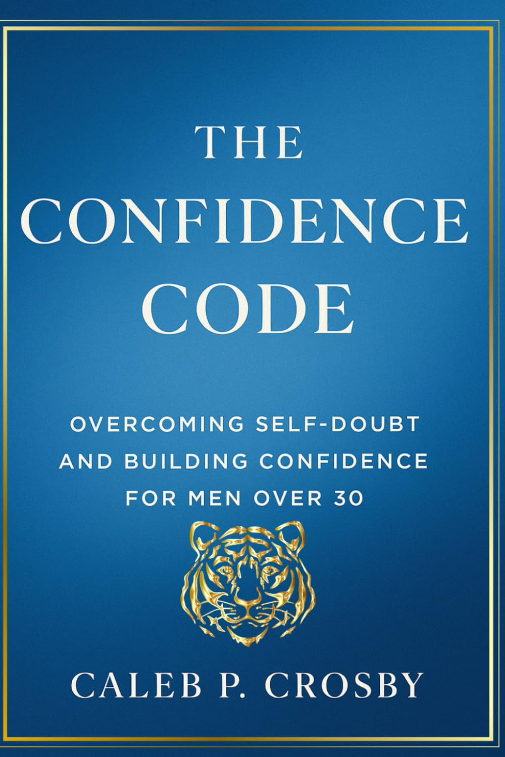 The Confidence Code: Overcoming Self-Doubt And Building Confidence For Men Over 30
