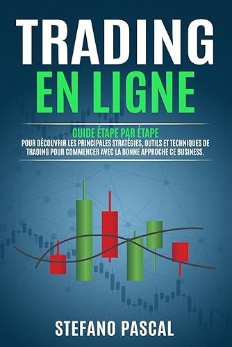 Trading en Ligne: Guide étape par étape pour Découvrir les Principales Stratégies, Outils et Techniques de Trading pour Commencer avec la Bonne Approche de ce Business.