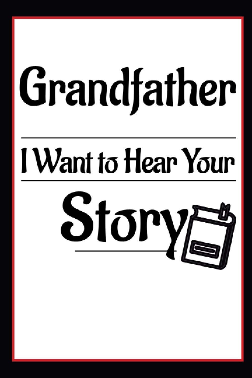Grandfather, I Want to Hear Your Story: A Grandfather's Journal To Share His Life, Stories, Love And Special Memories/wonderful questions to ask Grandfather