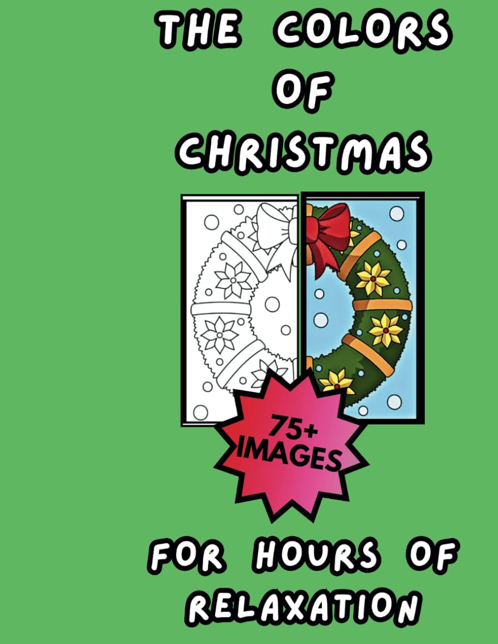THE COLORS OF CHRISTMAS: 75+ IMAGES FOR HOURS OF RELAXATION (IF YOU COLOR THE WORLD: The Themed Coloring Books For Adults, Teens, & Kids)