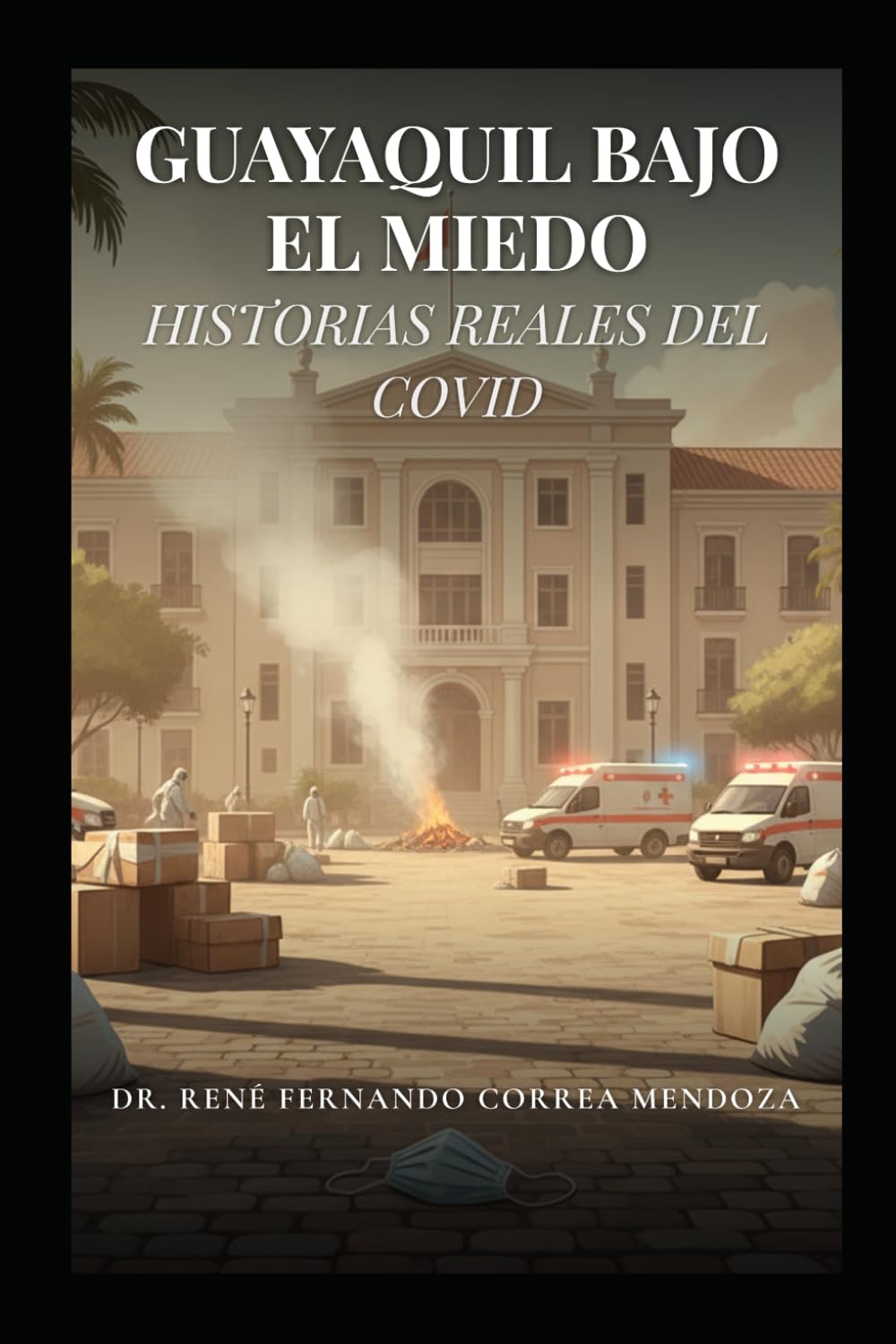 GUAYAQUIL BAJO EL MIEDO: HISTORIAS REALES DEL COVID