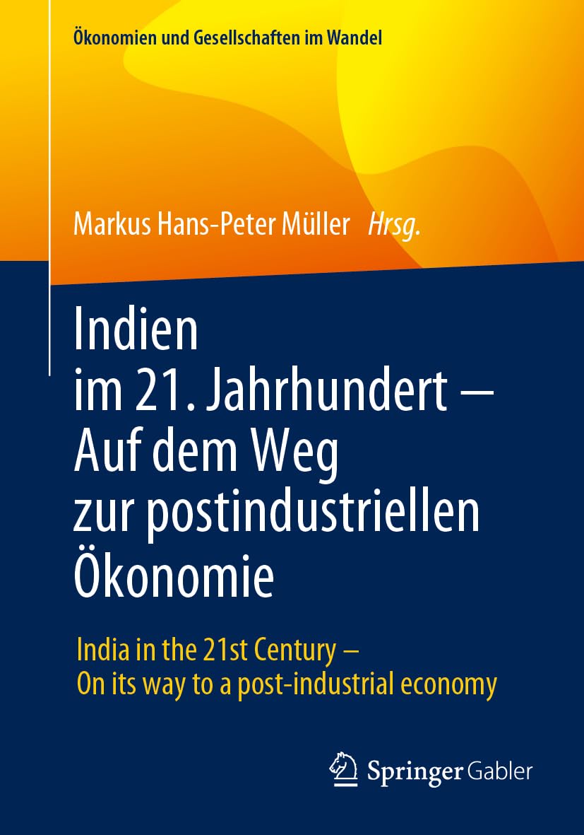 Indien im 21. Jahrhundert - Auf dem Weg zur postindustriellen Ökonomie: India in the 21st Century – On its way to a post-industrial economy (Ökonomien und Gesellschaften im Wandel)