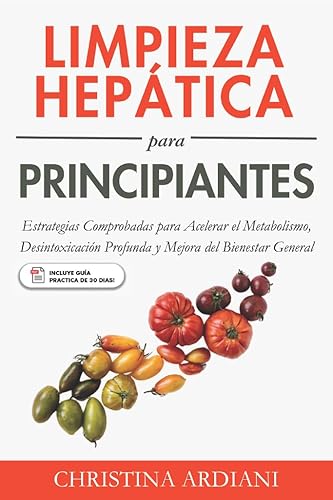 Limpieza Hepática para Principiantes: Estrategias Comprobadas para Acelerar el Metabolismo, Desintoxicación Profunda y Mejora del Bienestar General (Ayuno ... y Limpieza Hepática nº 2) (Spanish Edition)