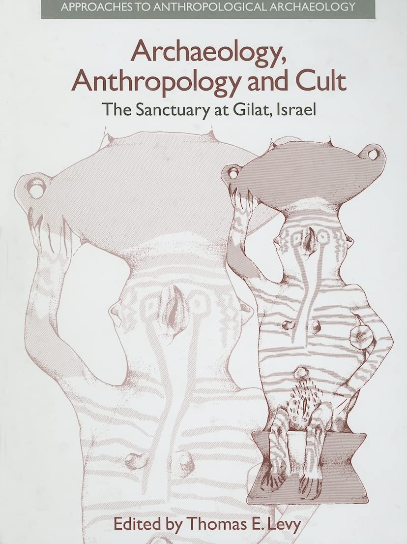 Archaeology, Anthropology and Cult: The Sanctuary at Gilat,Israel (Approaches to Anthropological Archaeology)