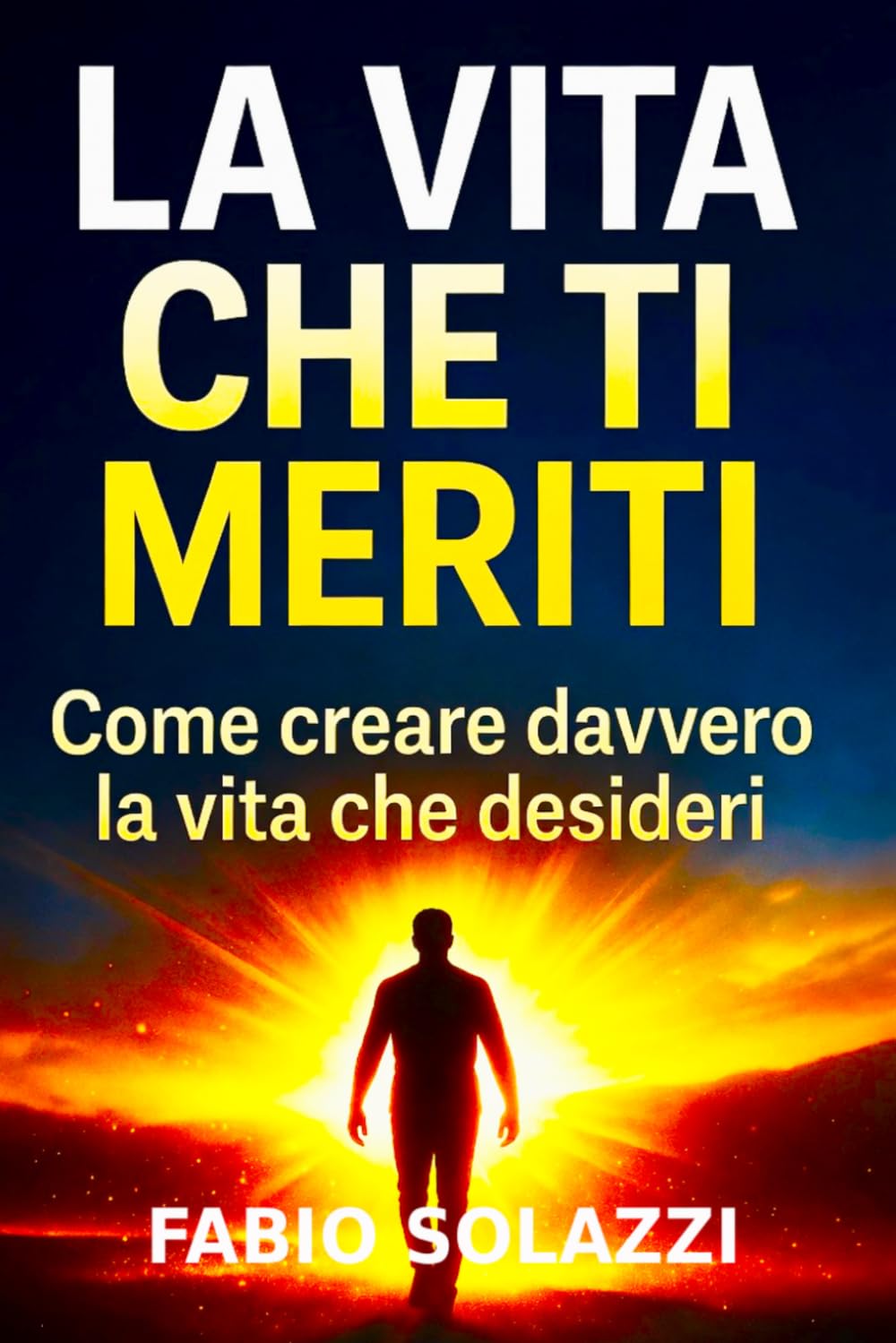 LA VITA CHE TI MERITI: Come creare la vita che desideri in tutti gli ambiti: reddito, relazioni, corpo, felicità e realizzazione (RISVEGLIO INTERIORE)