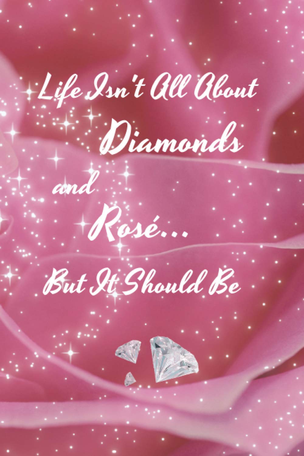 Life Isn't All About Diamonds and Rosé... But It Should Be: Quotes notebook journal | Real Housewives of Beverly Hills 10 | Lisa Vanderpump rose | 6×9 110 pages | for journaling, writing ideas ...