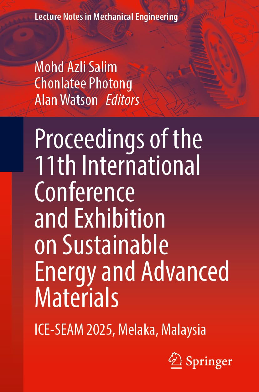 Proceedings of the 11th International Conference and Exhibition on Sustainable Energy and Advanced Materials: ICE-SEAM 2025, Melaka, Malaysia (Lecture Notes in Mechanical Engineering)