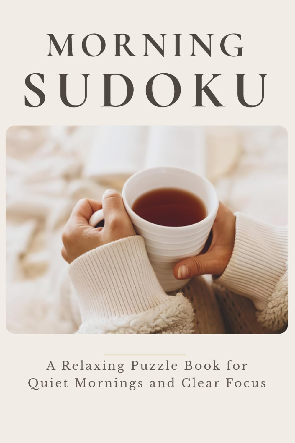 Morning Sudoku: A Relaxing Puzzle Book for Quiet Mornings and Clear Focus (The Cozy Puzzle Collection)