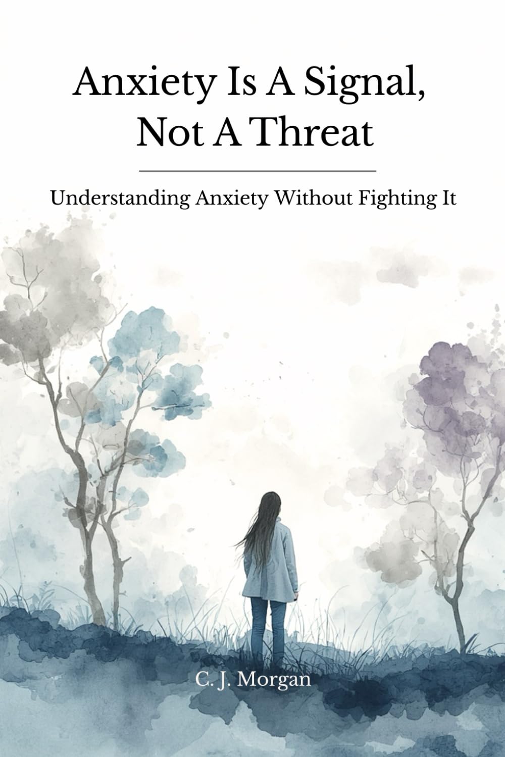 Anxiety Is a Signal, Not a Threat: Understanding Anxiety Without Fighting It (The Signal Series)