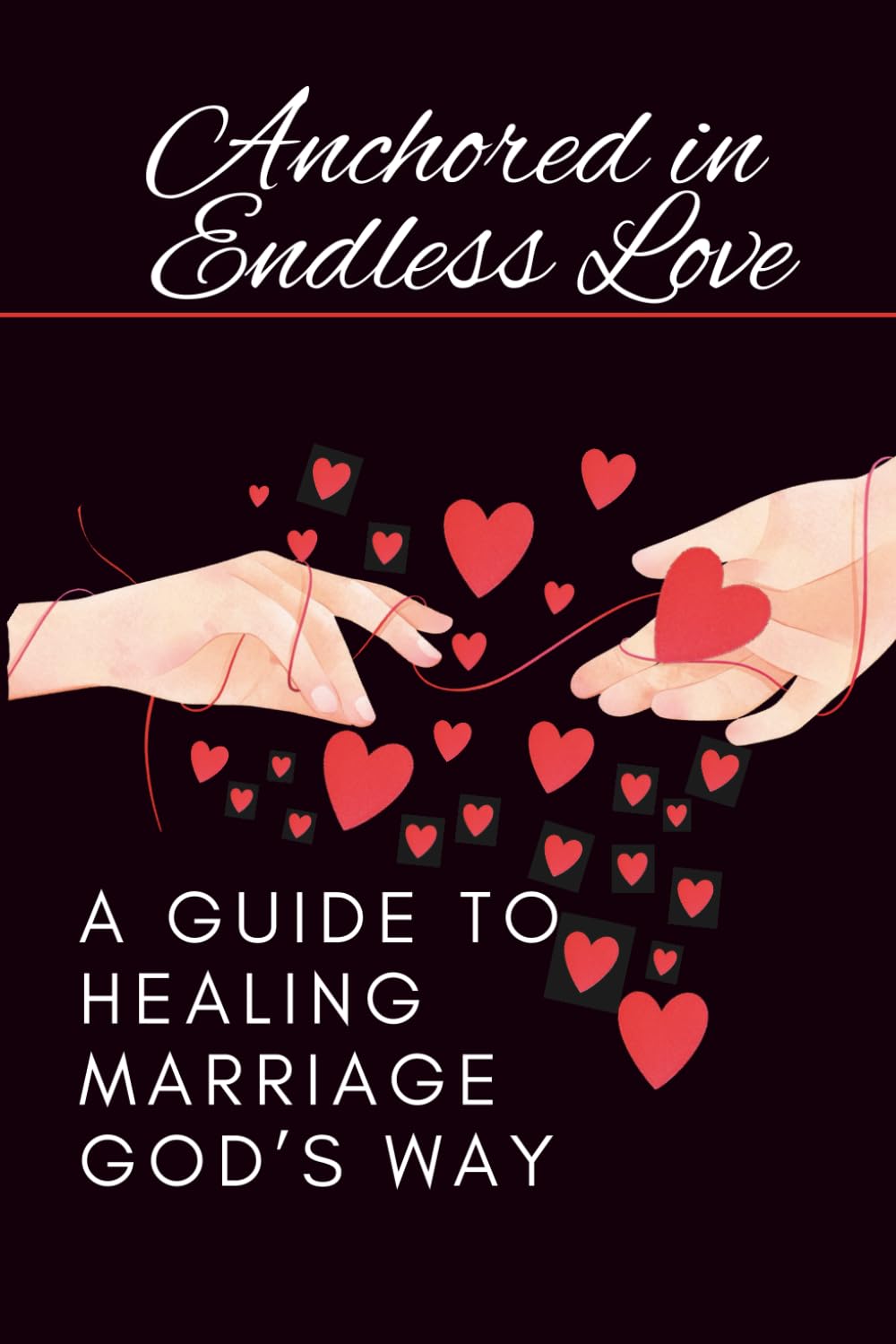 Anchored in Endless Love: A Guide to Healing Marriage God’s Way