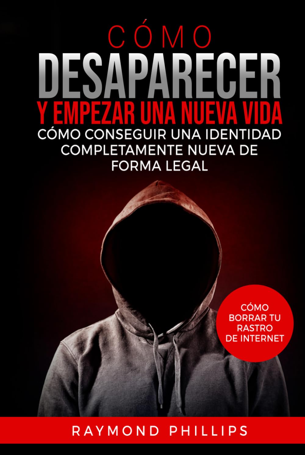 Cómo desaparecer y empezar una nueva vida: Cómo conseguir una identidad completamente nueva de forma legal Cómo borrar tu rastro de Internet