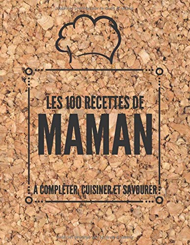 Télécharger Les 100 recettes de MAMAN - A compléter, cuisiner et savourer: Carnet, livre et cahier de cuisine Francais PDF