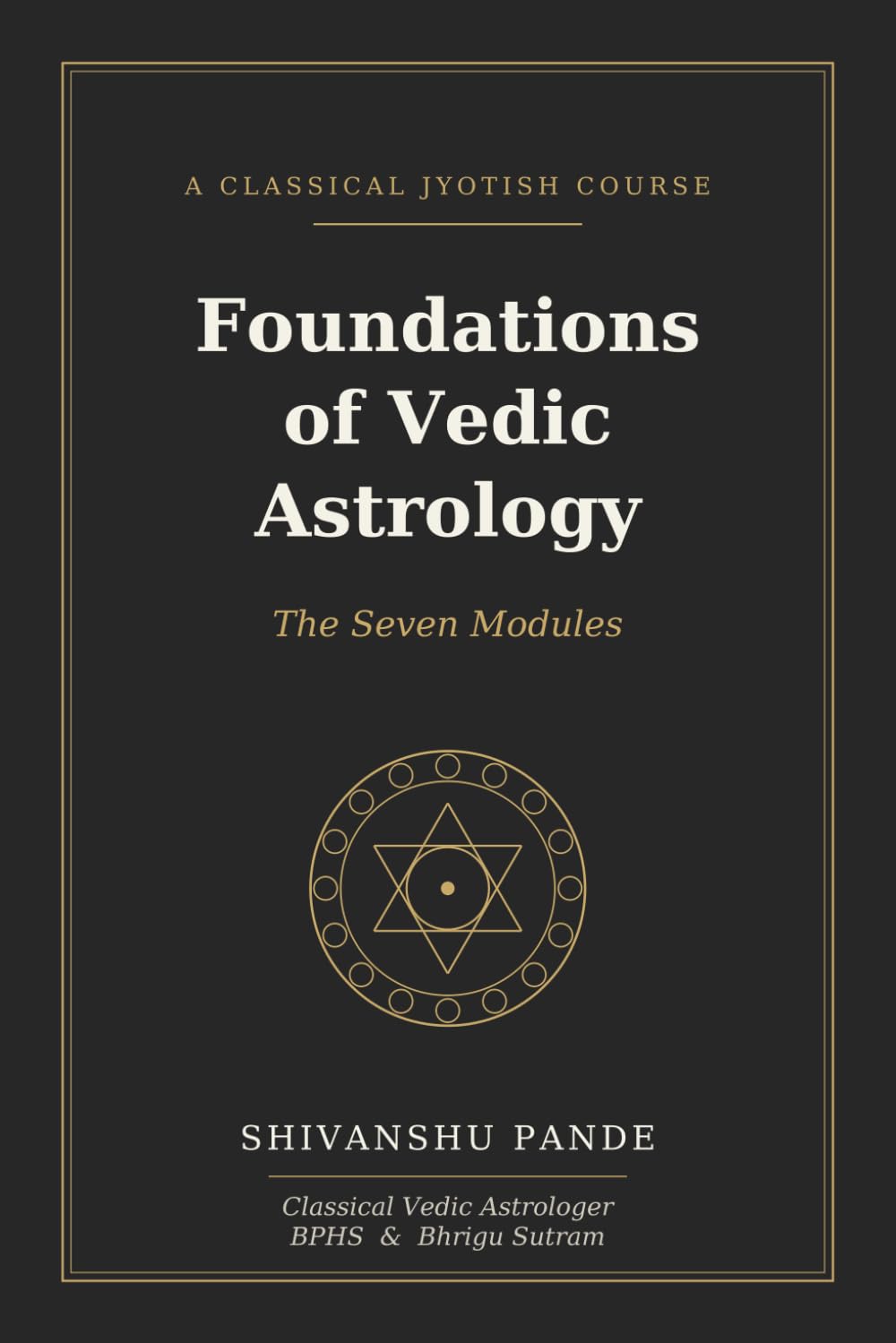 Foundations of Vedic Astrology: The Seven Modules (Foundations of Jyotish: The Complete Vedic Astrology Series)