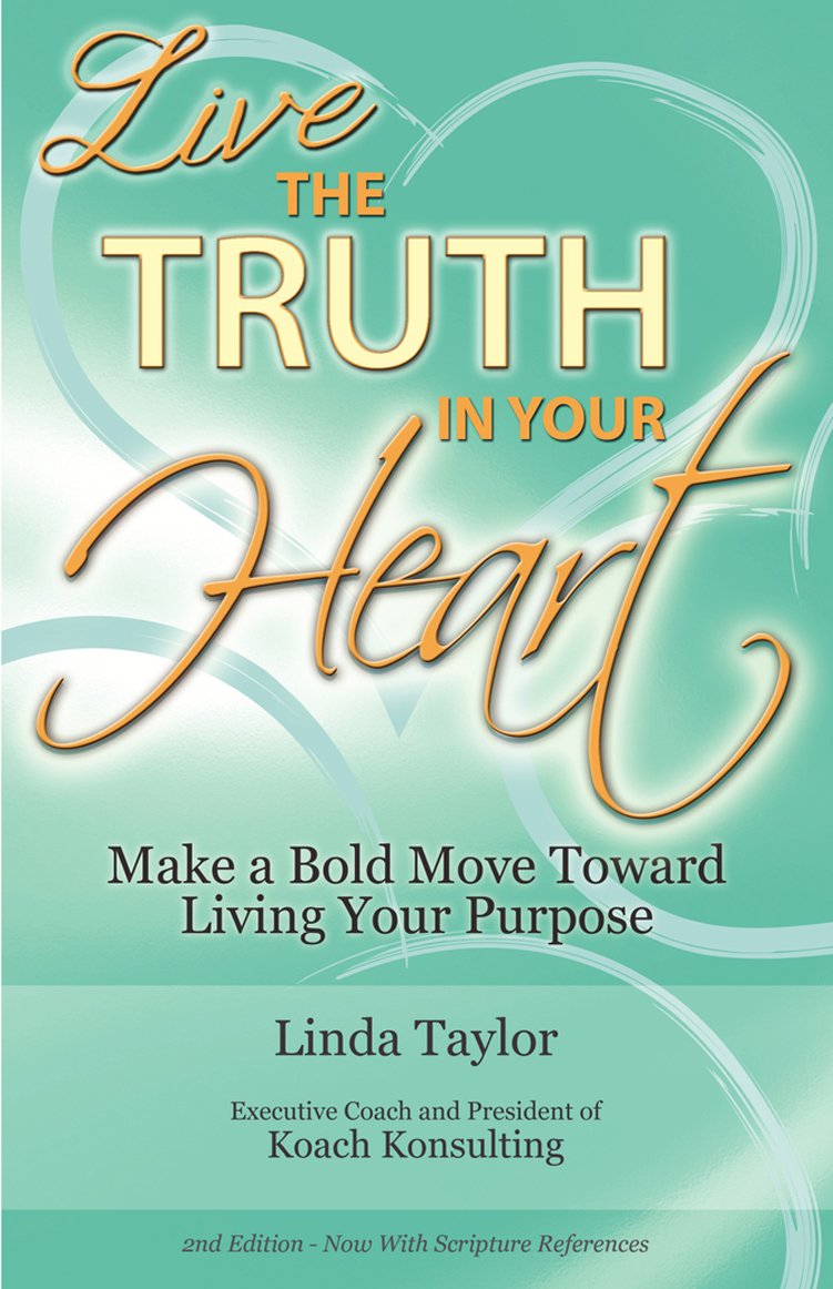 LIVE The Truth In Your Heart: Make a Bold Move Toward Living Your Purpose