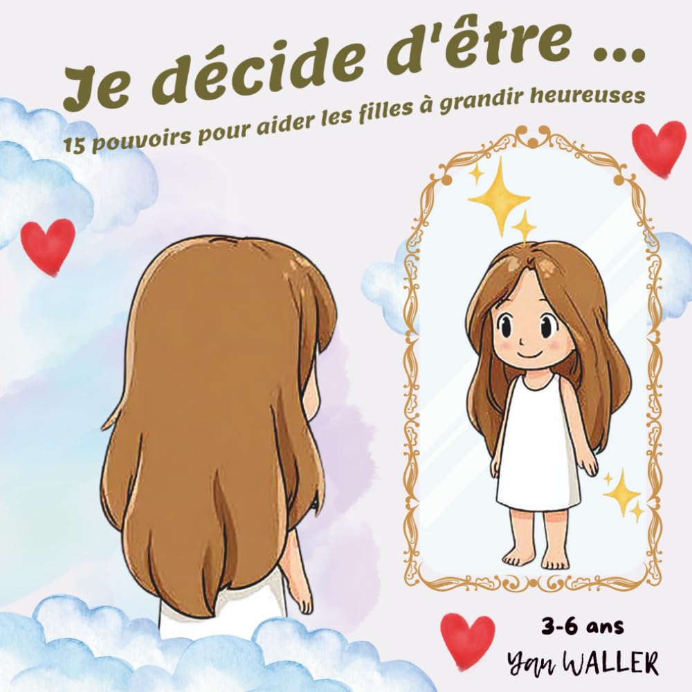 Je décide d'être ...: Aider les petites filles à devenir actrices de leur journée grâce à leurs choix positifs