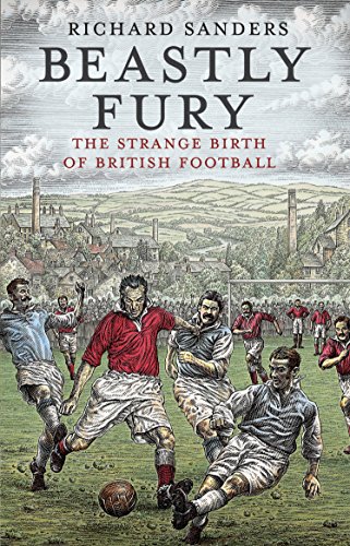 Beastly Fury: The Strange Birth Of British Football PDF